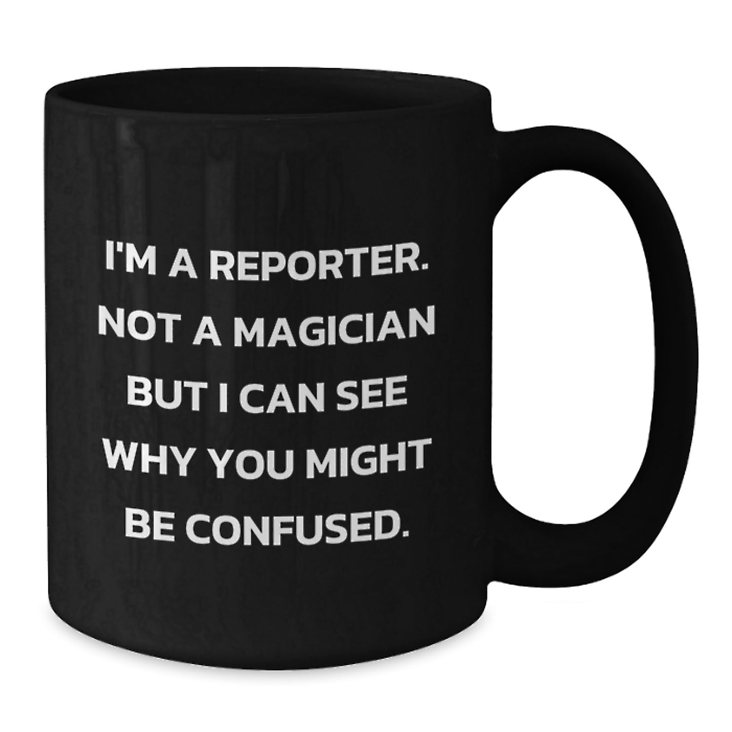 Funny Reporter Gifts from Friends for Graduation Unique Reporter Mug, 'I'm A Reporter. Not A Magician But I Can See Why You Might Be Confused.' - Additional
