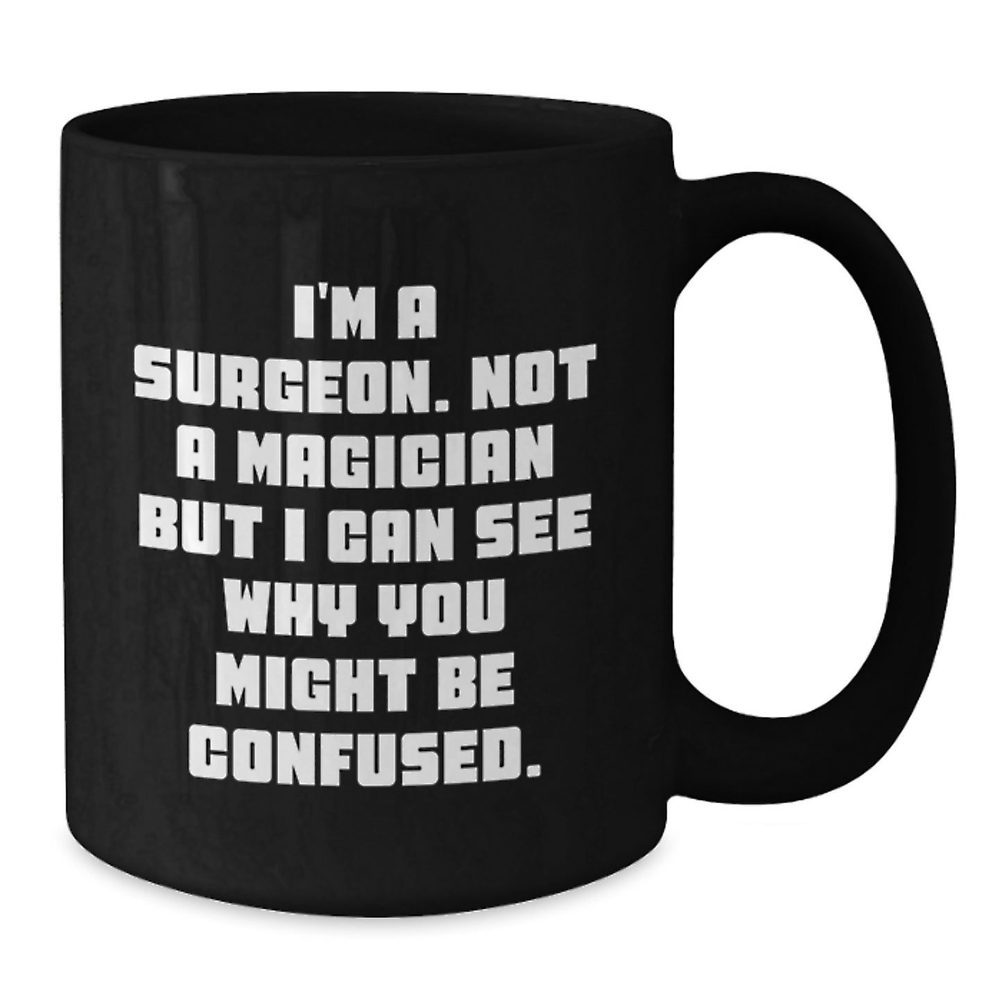 Funny Surgeon Gifts from Men to Friends Christmas Unique Mugs - I'm A Surgeon Not A Magician But I Can See Why You Might Be Confused Black Coffee Mug - Additional