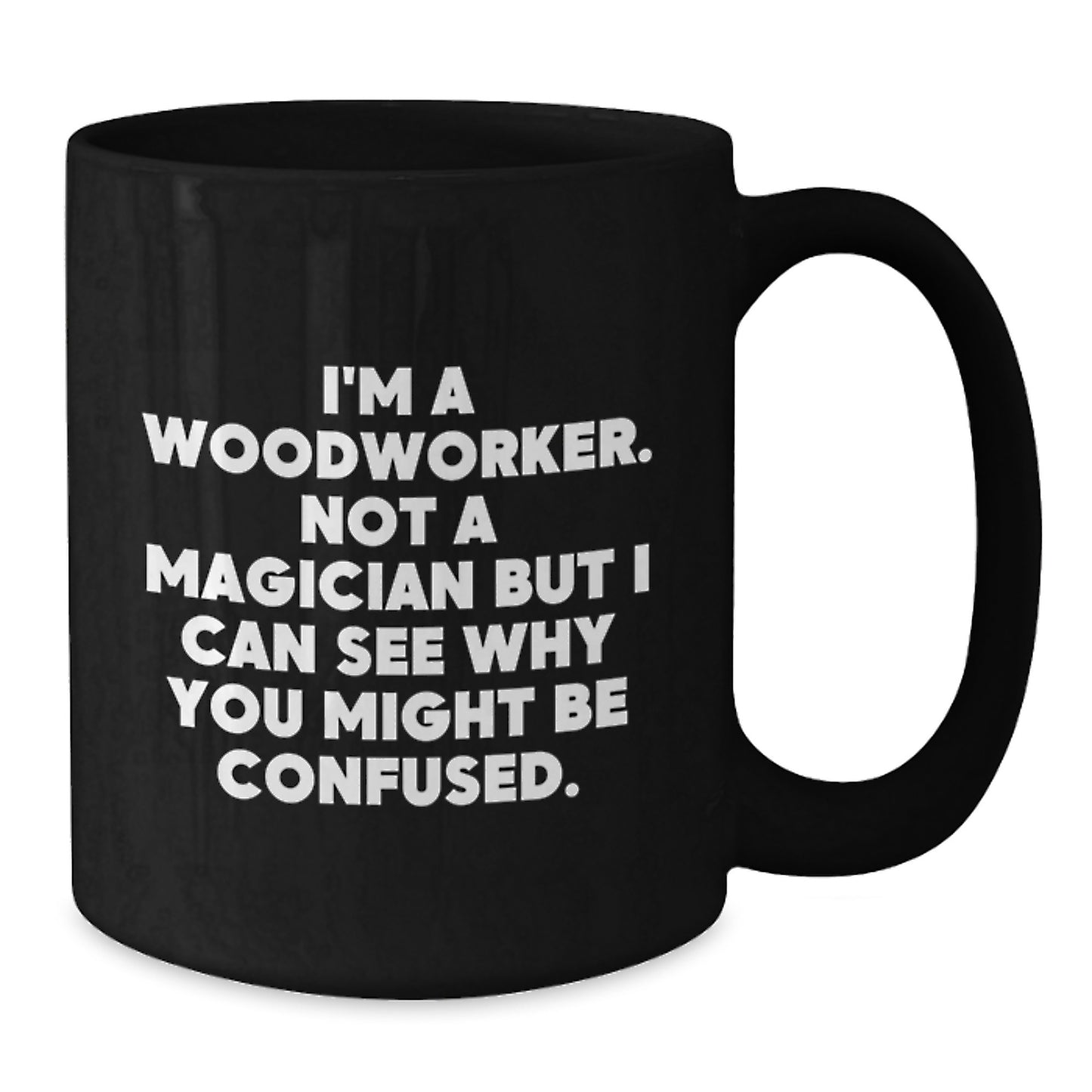 Funny Woodworker Gifts from Family - Woodworker Birthday Unique Gifts for Men, 'I'm A Woodworker. Not A Magician But I Can See Why You Might Be Confused.' Black Coffee Mug - Additional