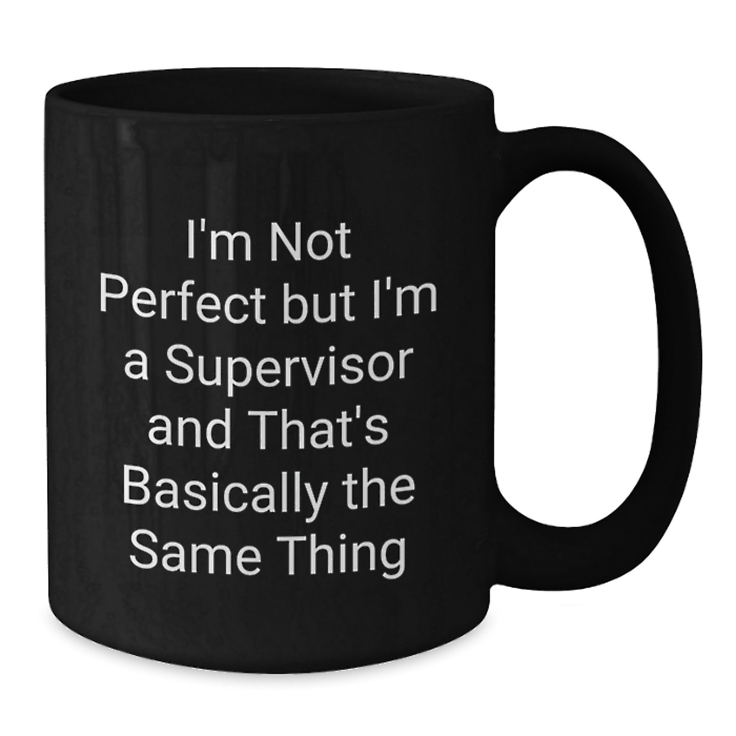 Funny Supervisor Gift, 'I'm Not Perfect But I'm A Supervisor And That's Basically The Same Thing' Black Coffee Mug for Birthday, Gifts from Friends, Gifts for Supervisor - Additional