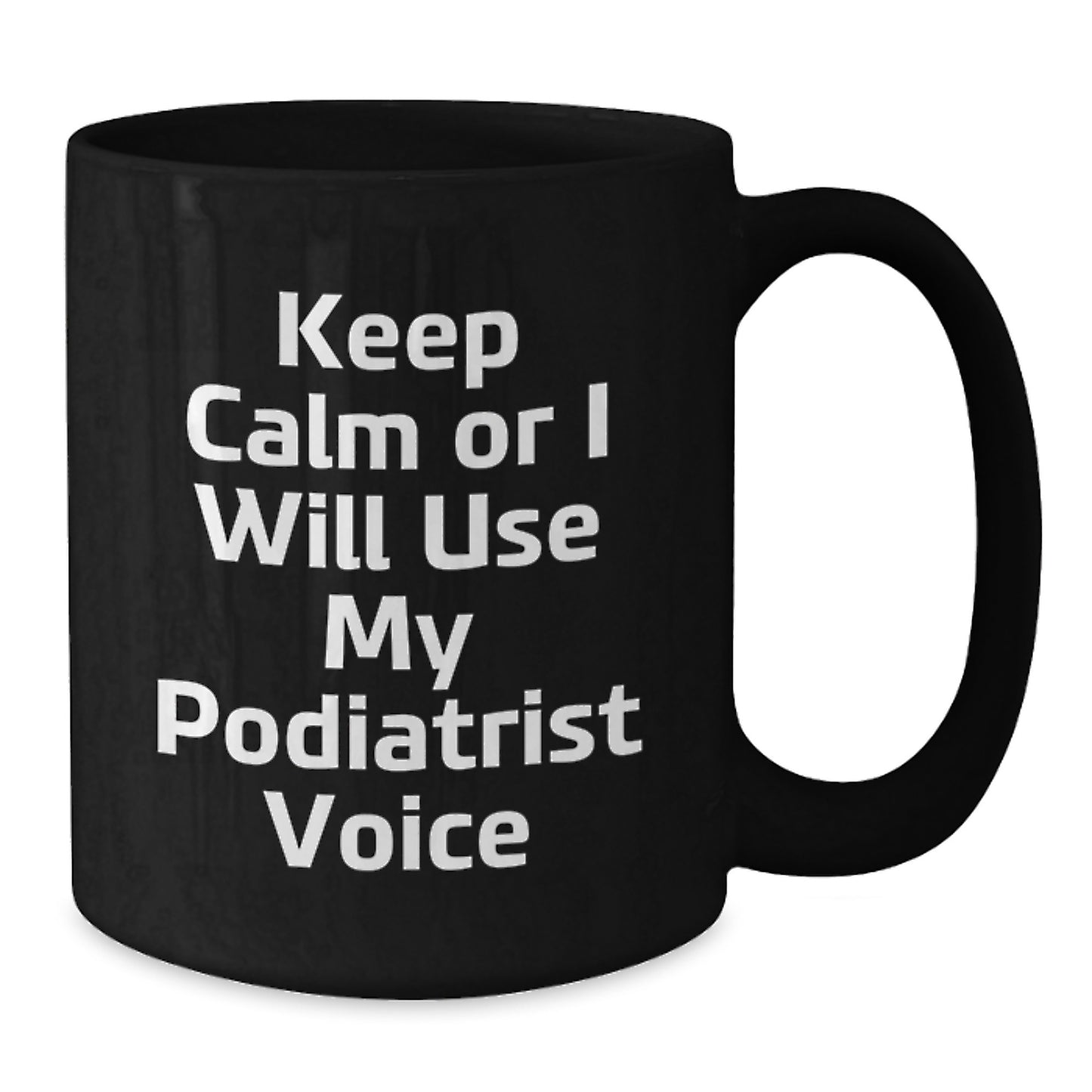 Funny Podiatrist Gifts from Family - Keep Calm Or I Will Use My Podiatrist Voice Black Coffee Mug for Podiatrist on Mother's Day - Additional