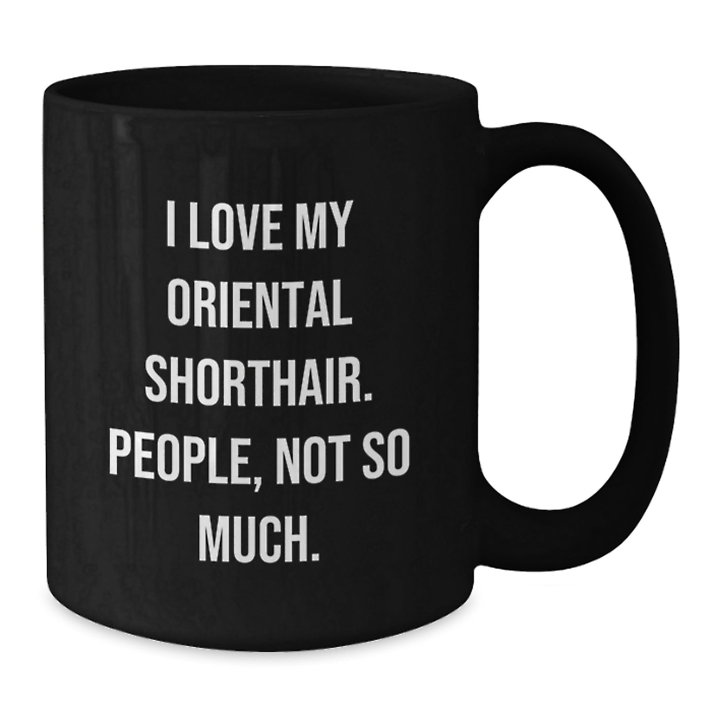 Funny Oriental Shorthair Cat Gifts for Men - I Love My Oriental Shorthair. People, Not So Much. Birthday Unique Coffee Mug, Black Mug - Additional