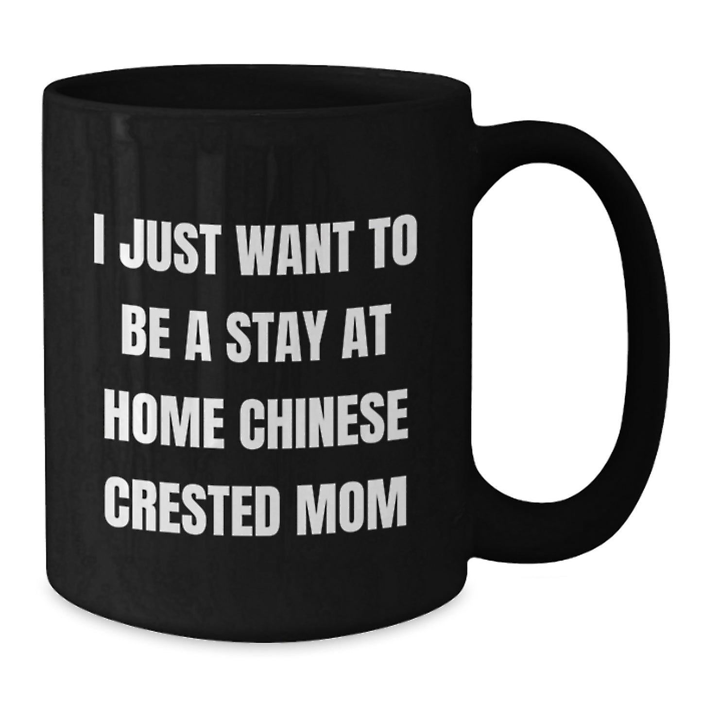 Chinese Crested Dog Mom Humor Funny Christmas Unique Gifts from Friends to Family Black Coffee Mug I Just Want To Be A Stay At Home Chinese Crested Mom - Additional