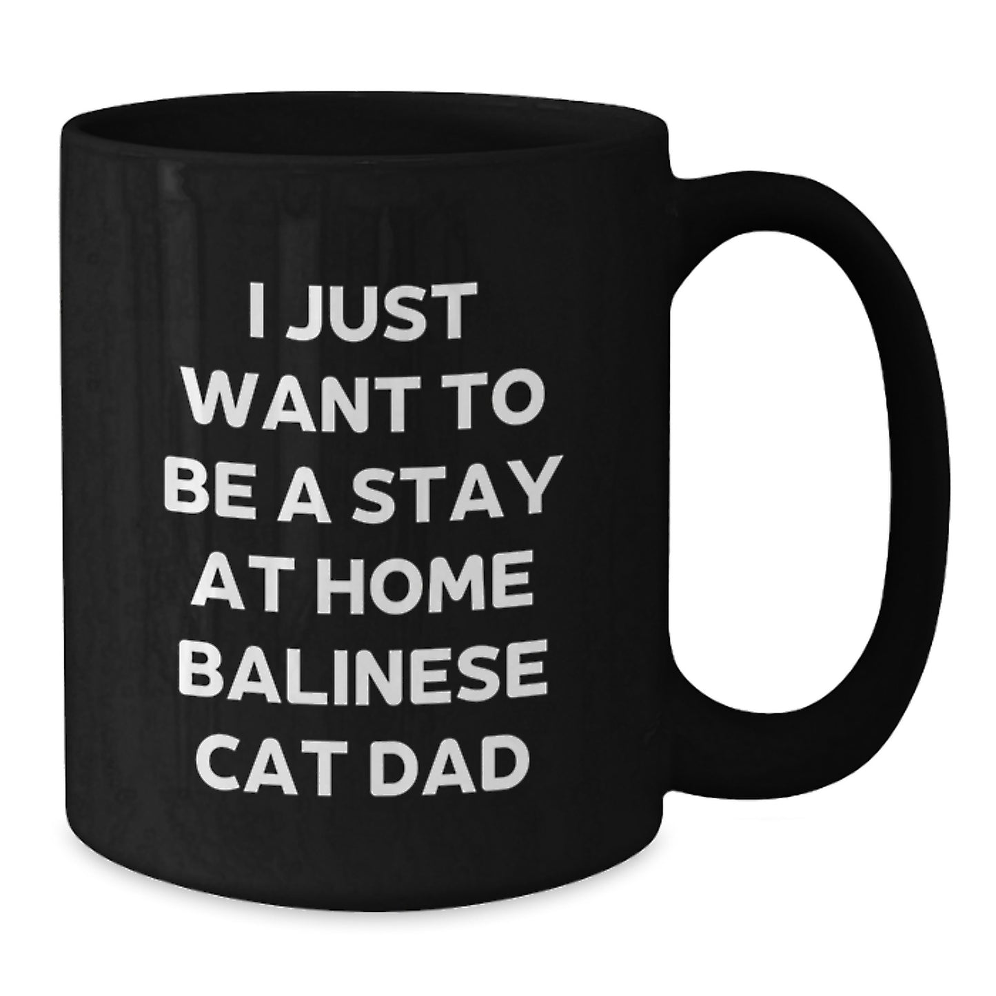 Balinese Cat Dad Birthday Unique Gift Black Coffee Mug, I Just Want To Be A Stay At Home Funny Quote, Gifts from Friends and Family, Gifts for Balinese Cat Lovers - Additional