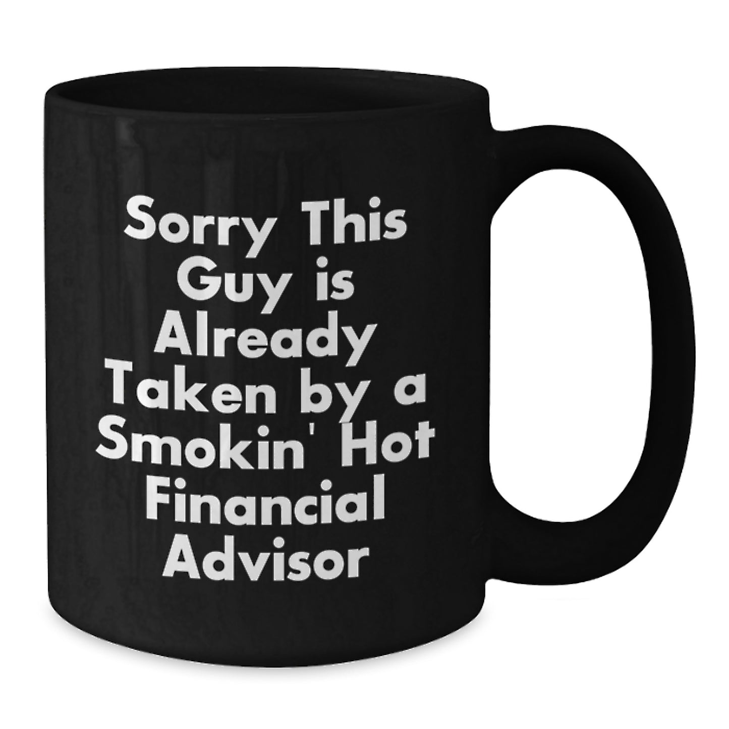 Funny Financial Advisor Gifts from Friends for Graduation, Sorry This Guy Is Already Taken By A Smokin' Hot Financial Advisor Quote on Black Coffee Mug - Additional