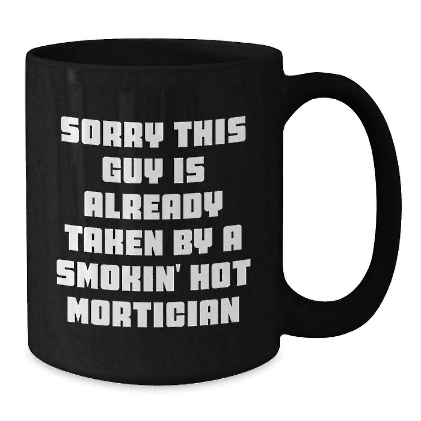 Funny Mortician Gifts, Christmas Unique Mugs for Mortician Friends, Black Coffee Mug with Quote 'Sorry This Guy Is Already Taken By A Smokin' Hot Mortician' - Additional