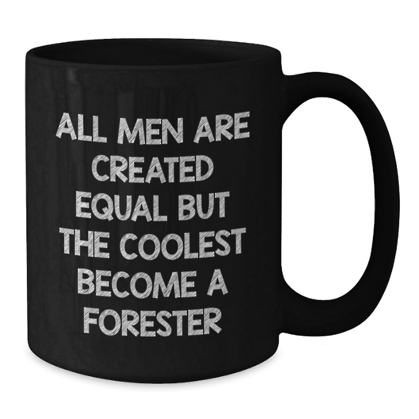 Funny Forester Gifts from Men for Father's Day Unique Black Coffee Mug - All Men Are Created Equal But The Coolest Become A Forester - Additional