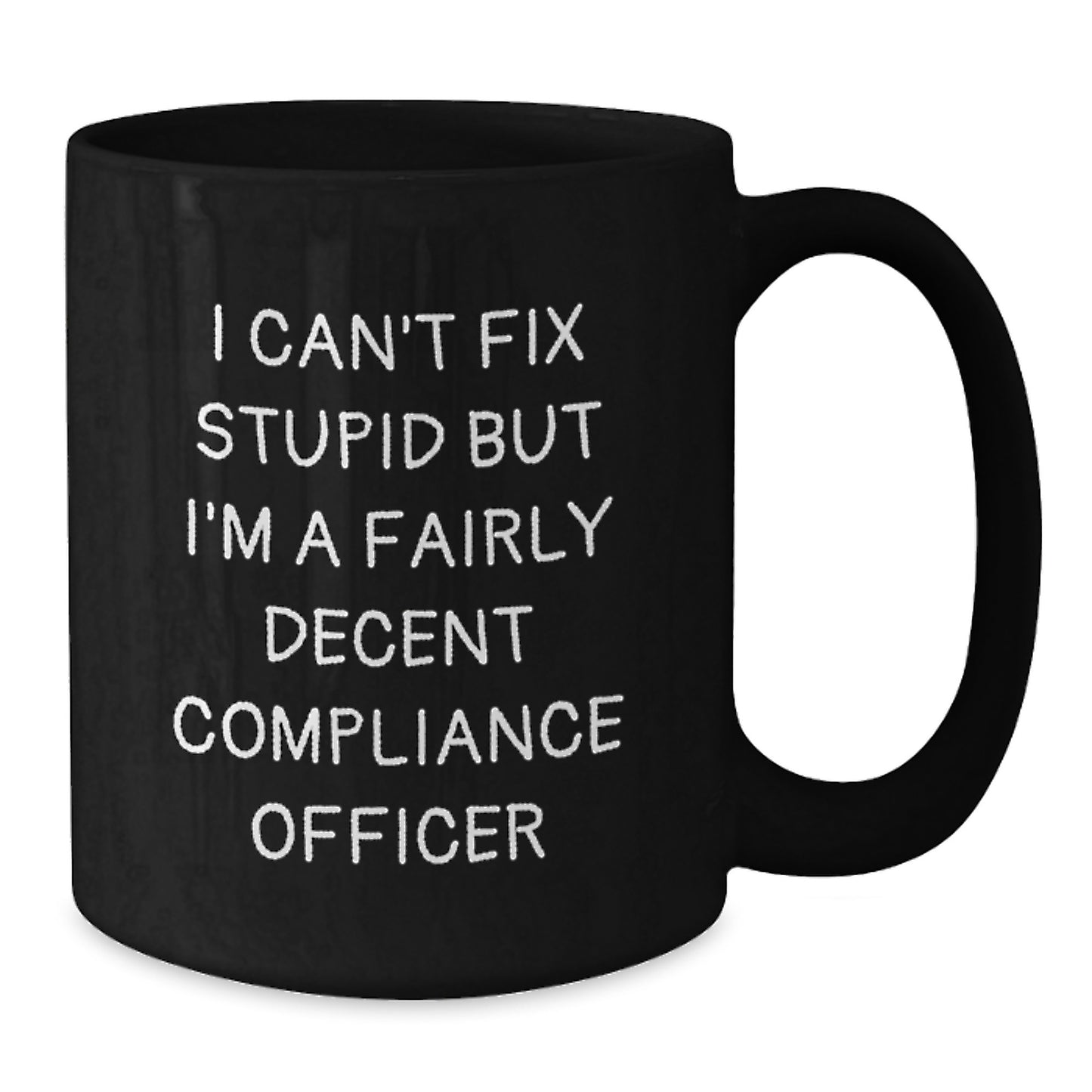 Funny Compliance Officer Gifts for Men or Women Graduation Unique Gifts from Friends or Coworkers Black Coffee Mug with I Cant Fix Stupid But Im A Fairly Decent Compliance Officer - Additional