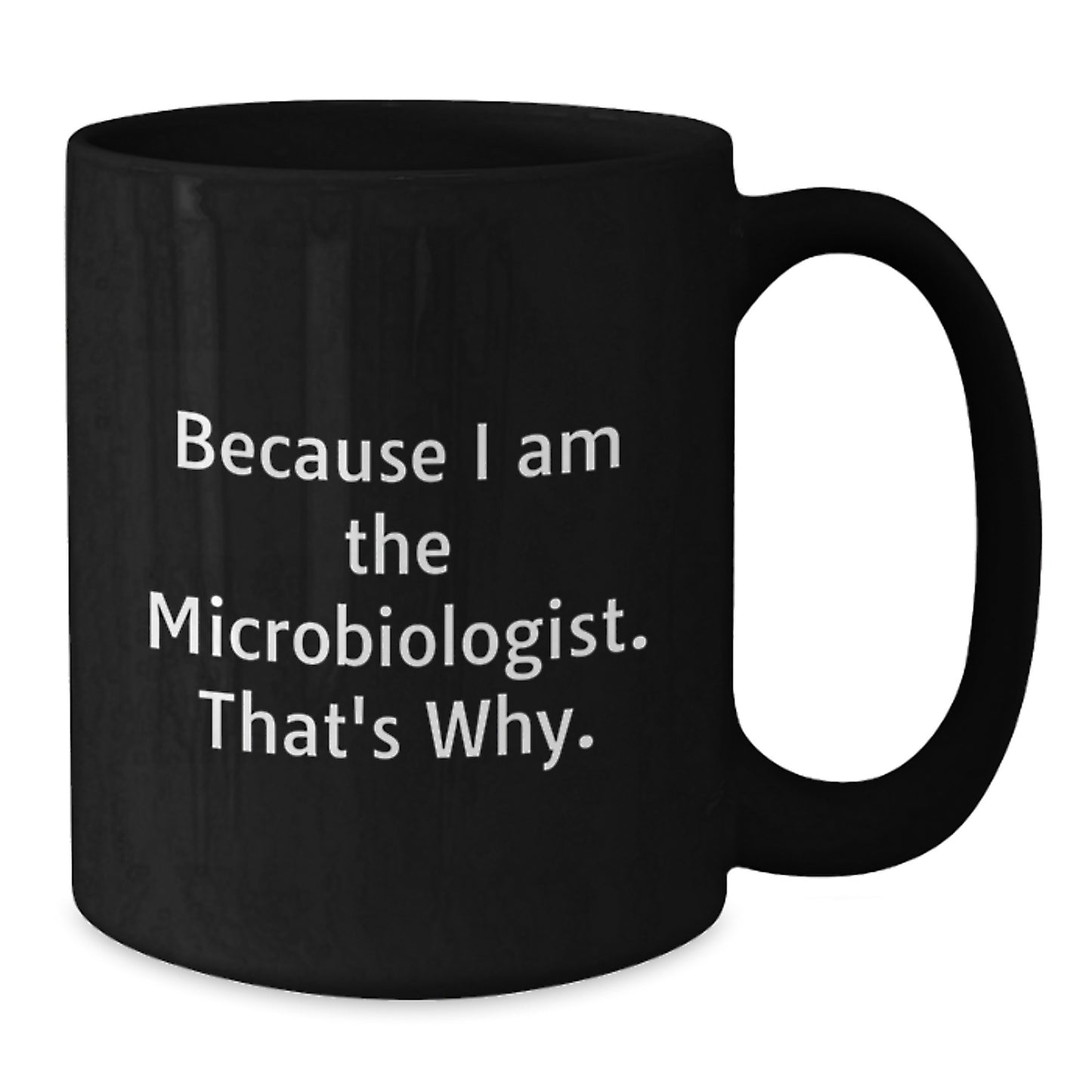 Unique Funny Microbiologist Birthday Unique Gifts from Friends Coffee Mug Because I Am The Microbiologist That's Why - Additional