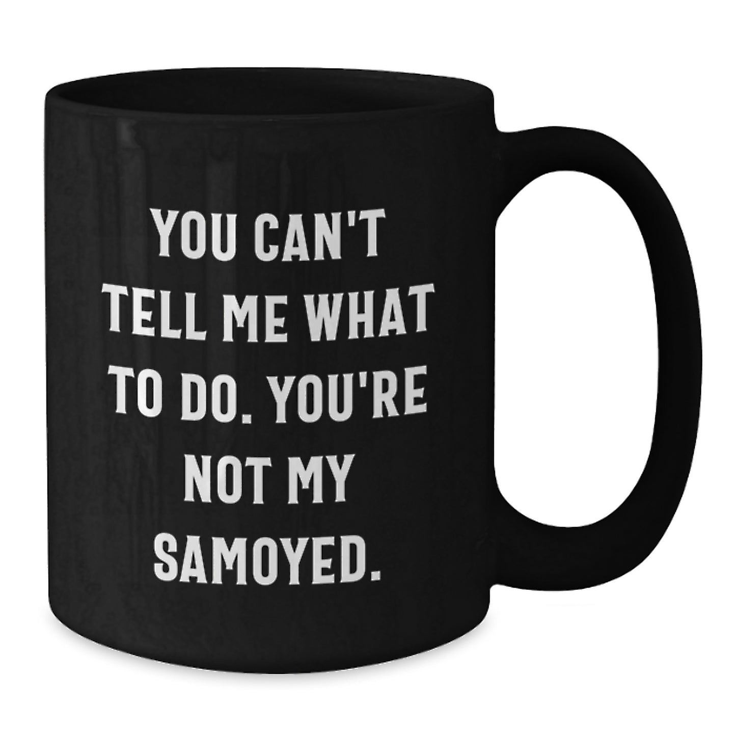 Funny Samoyed Dog Gifts from Friends for Birthday - Black Coffee Mug You Can't Tell Me What To Do - Additional