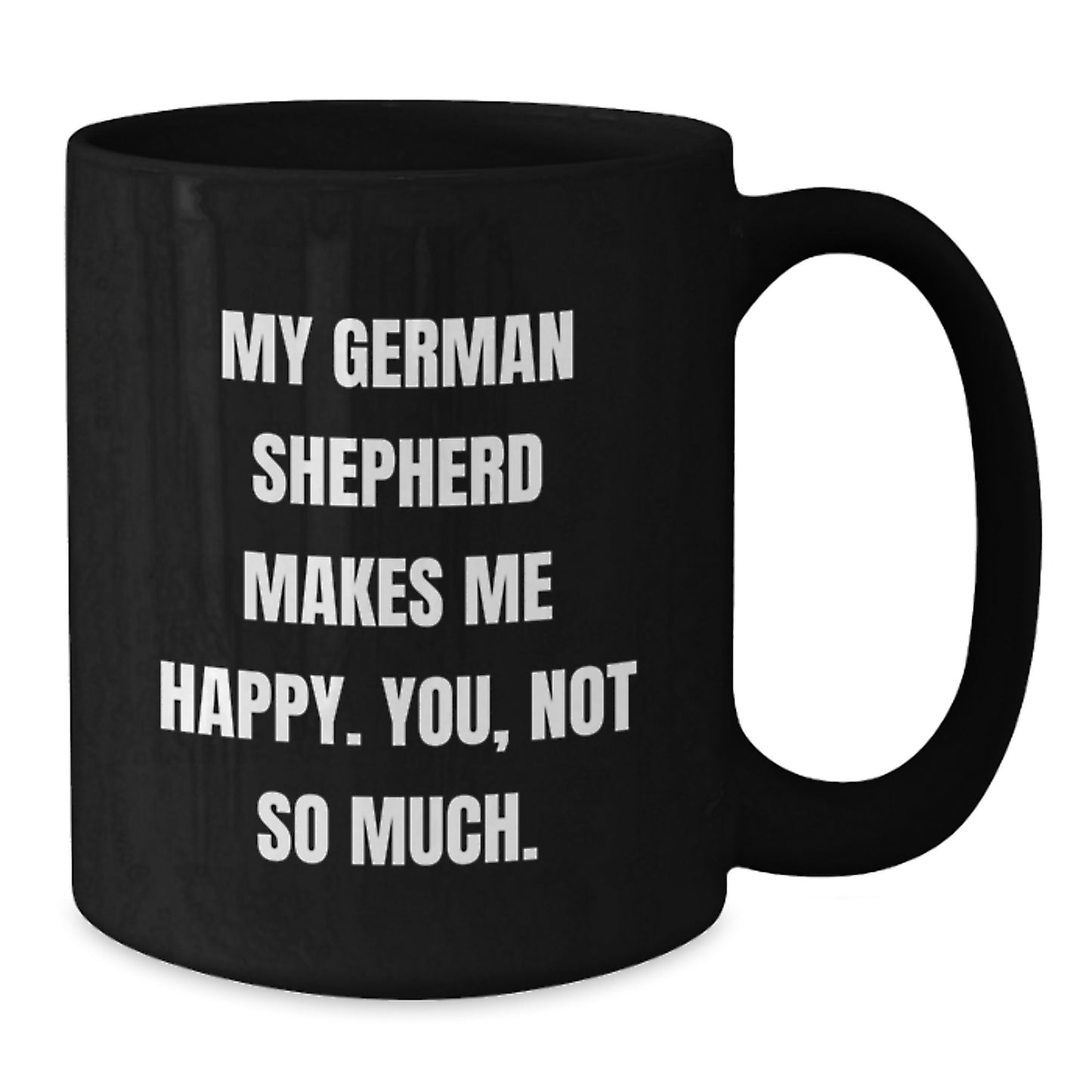 Funny German Shepherd Dog Gifts from Men for Women Valentine's Unique Black Coffee Mug Quotes My German Shepherd Makes Me Happy You Not So Much - Additional