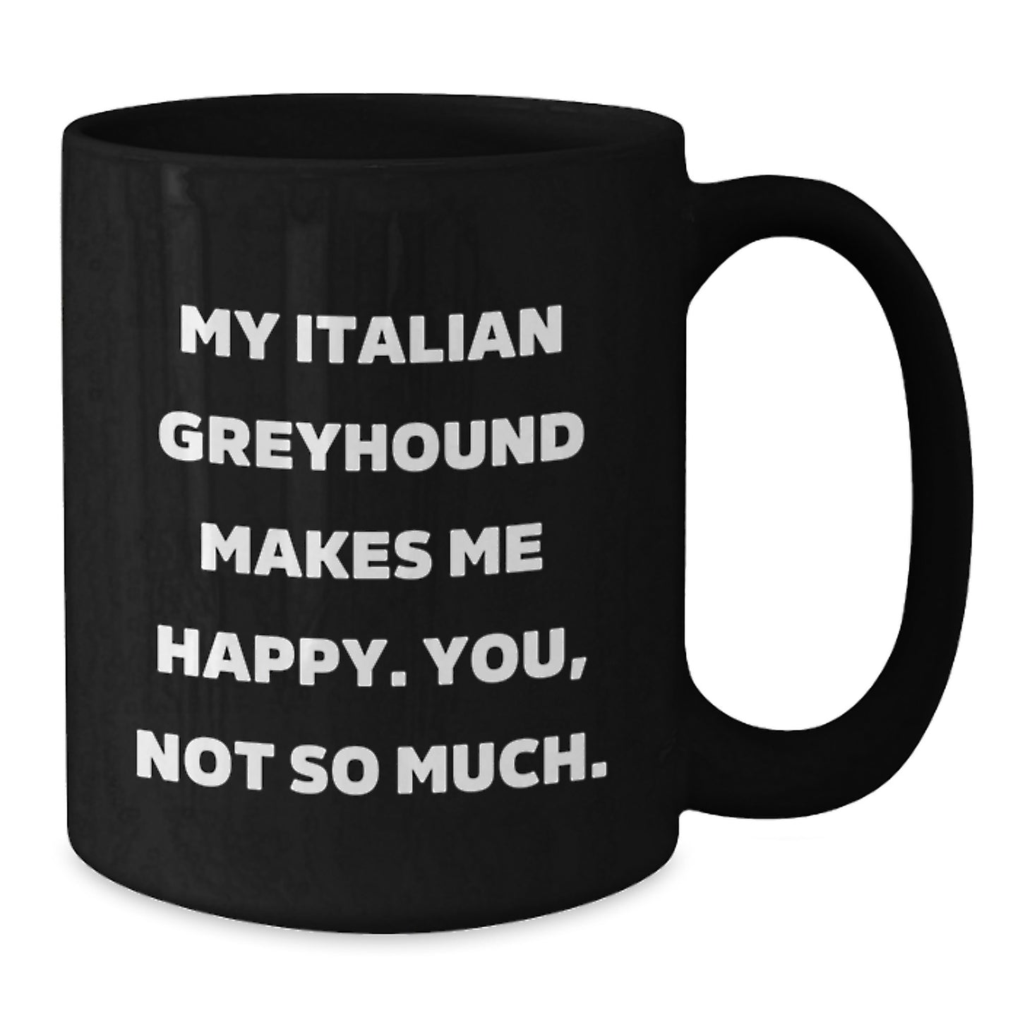 Italian Greyhound Dog Lovers Black Coffee Mug, Funny Quote 'My Italian Greyhound Makes Me Happy. You, Not So Much.' Gifts from Family to Friends - Additional