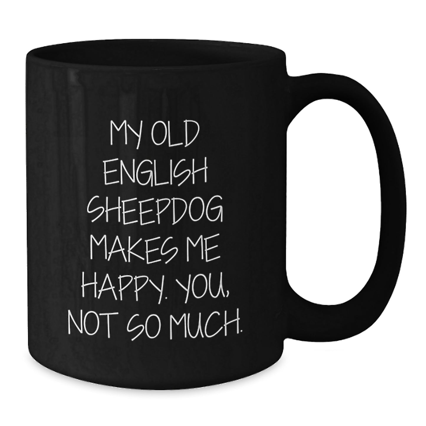 Old English Sheepdog Lovers Funny Gifts Birthday Idea Black Coffee Mug - 'My Old English Sheepdog Makes Me Happy. You, Not So Much.' - Additional