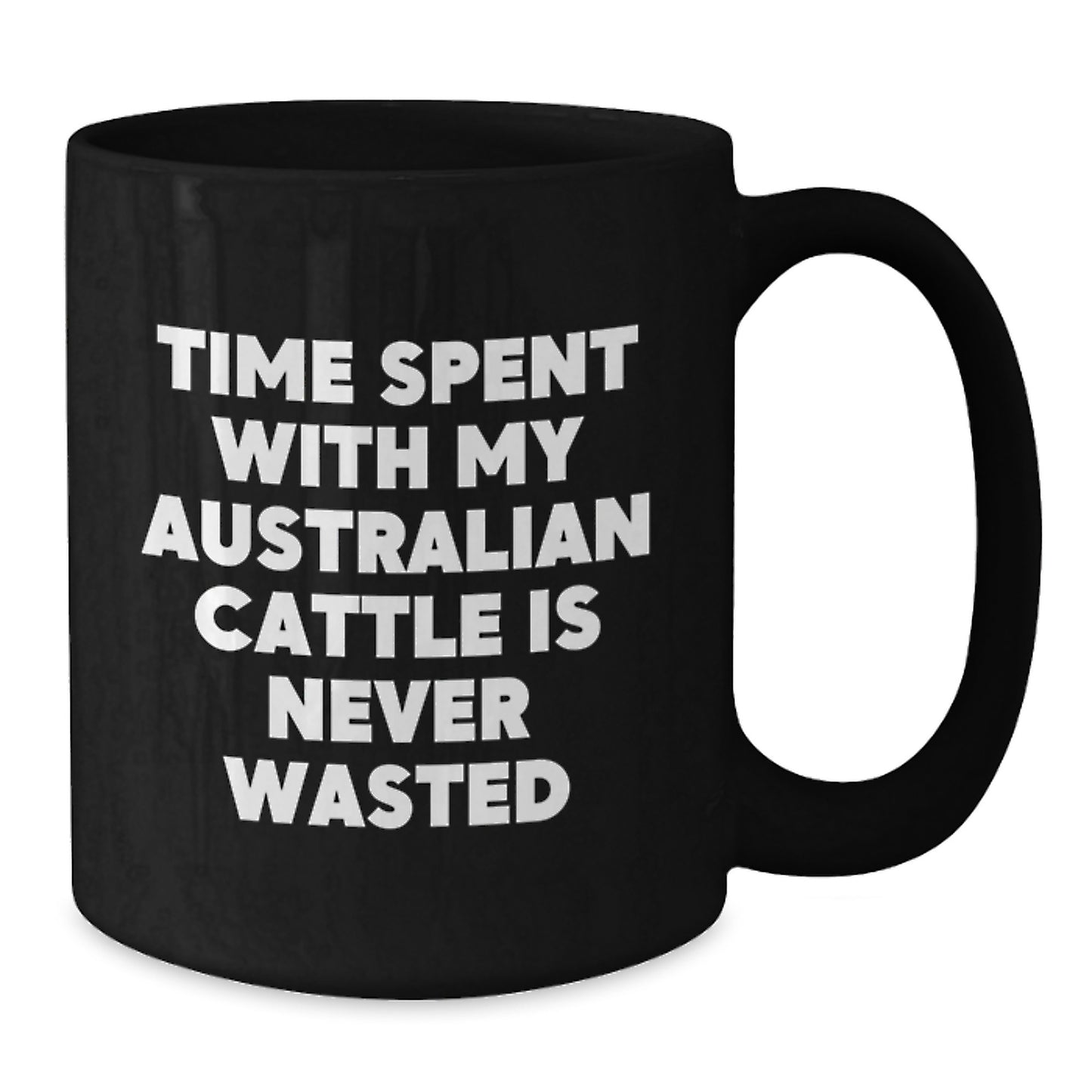 Funny Australian Cattle Dog Gifts - Time Spent With My Australian Cattle Is Never Wasted, Valentine's Unique Mugs, Black Coffee Mug - Additional