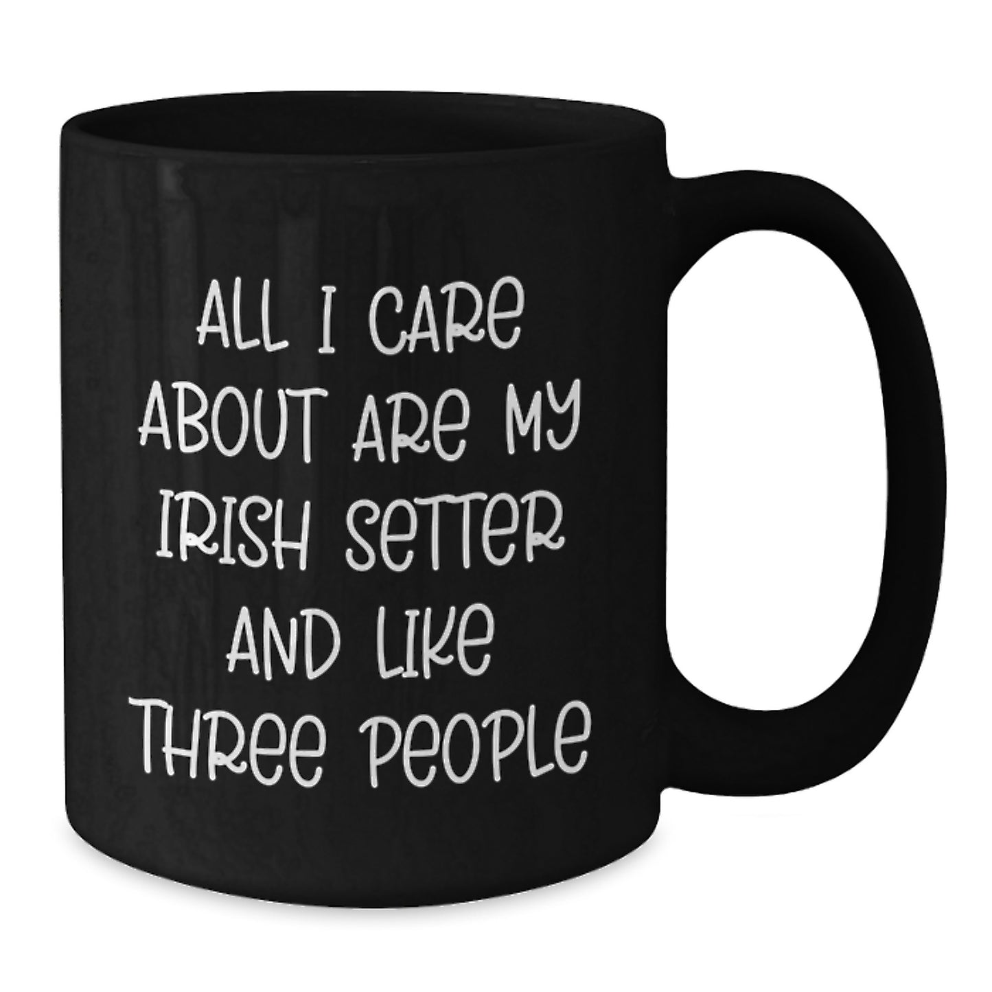 Irish Setter Dog Lover Gifts from Friends for Birthday, 'All I Care About Are My Irish Setter And Like Three People', Funny Black Coffee Mug - Additional