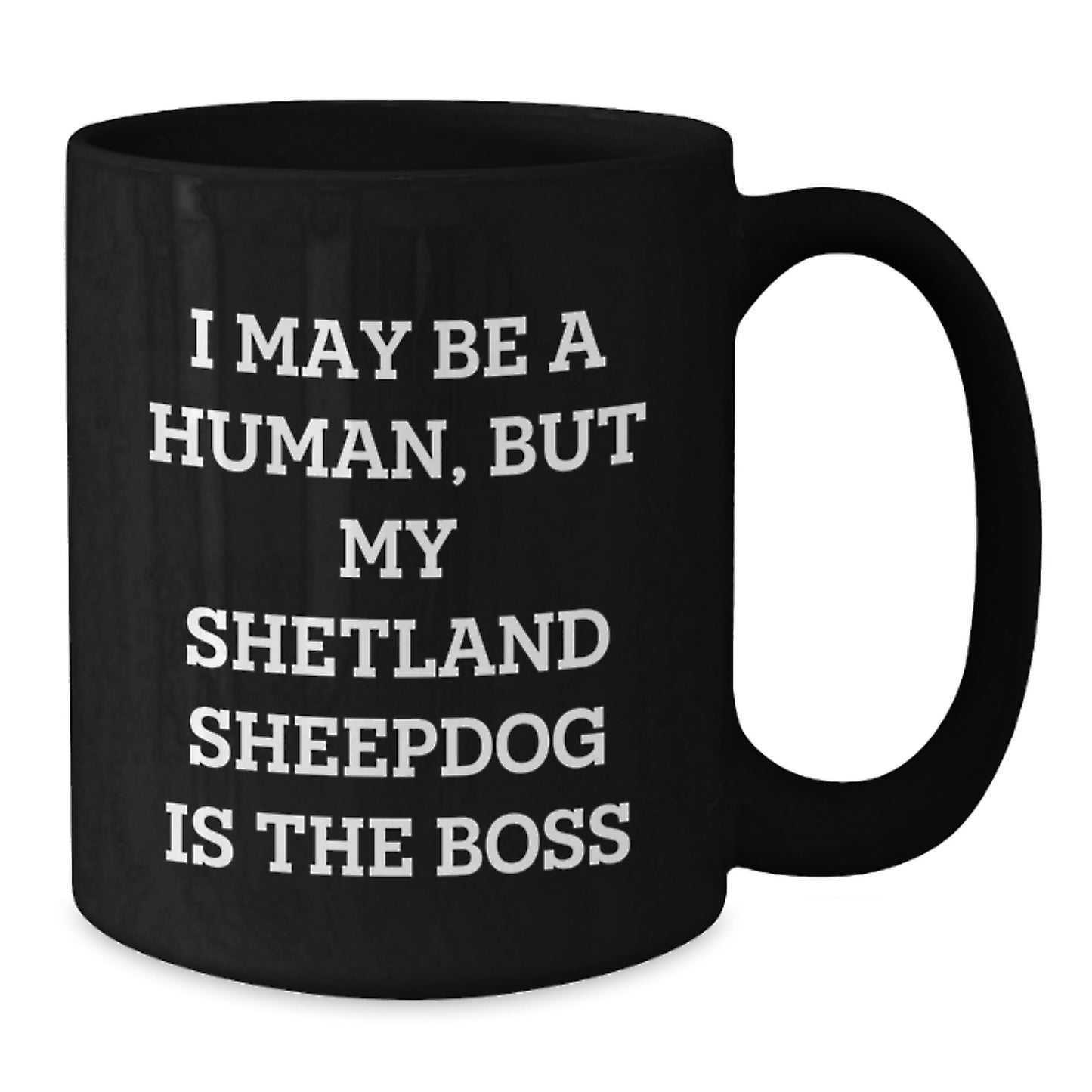 Funny Shetland Sheepdog Gifts for Men from Wife - Valentine's Unique Shetland Sheepdog Black Coffee Mugs - I May Be A Human, But My Shetland Sheepdog Is The Boss - Additional