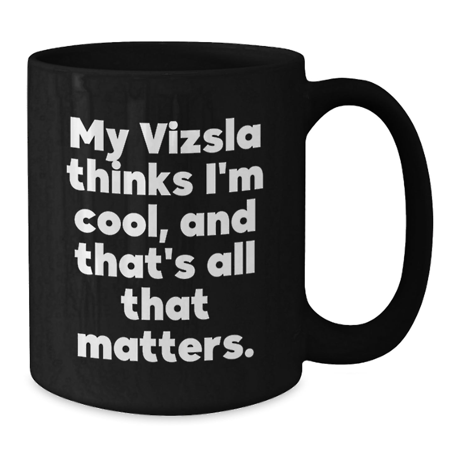 Funny Vizsla Dog Gifts for Him, Black Coffee Mug, Unique Birthday Unique Gifts from Friends to Men, 'My Vizsla Thinks I'm Cool, And That's All That Matters.' - Additional