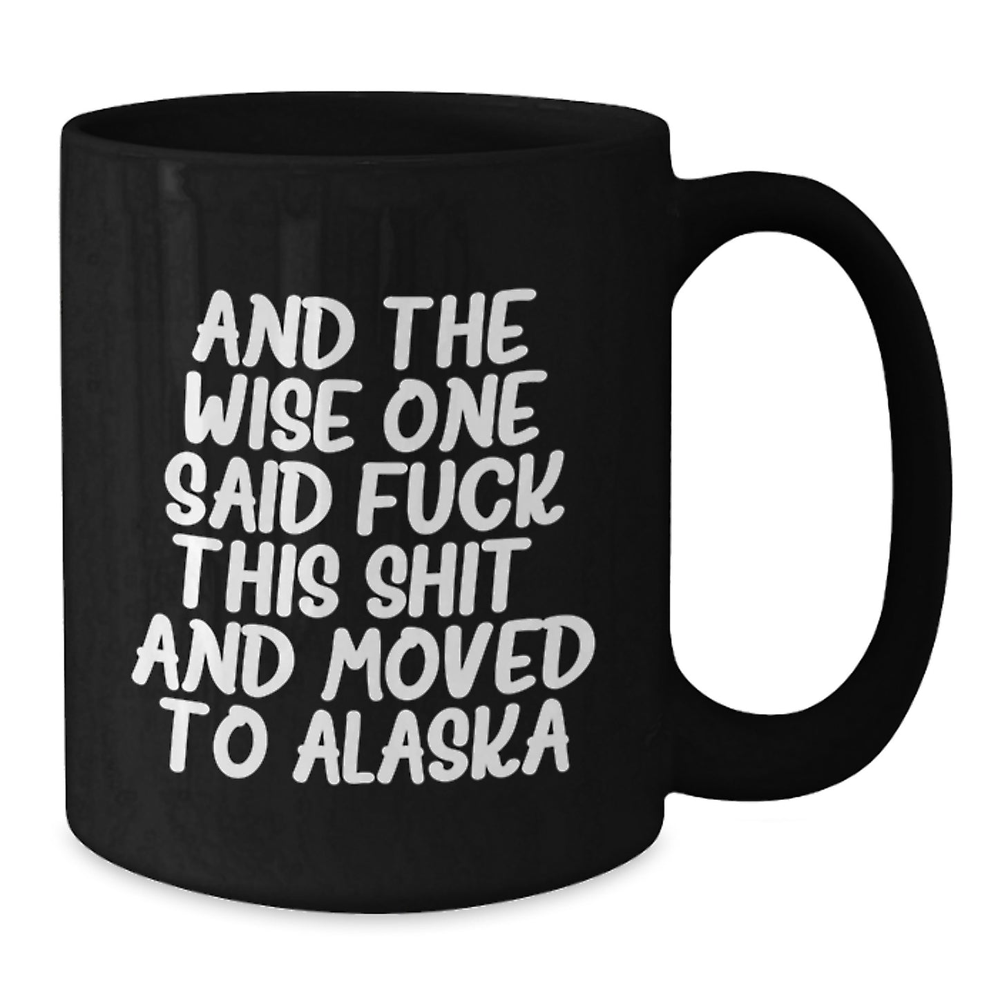 Funny Alaska Gifts for Birthday Men and Women - And The Wise One Said F--k This Shit! And Moved To Alaska Quote on Black Coffee Mug - Additional