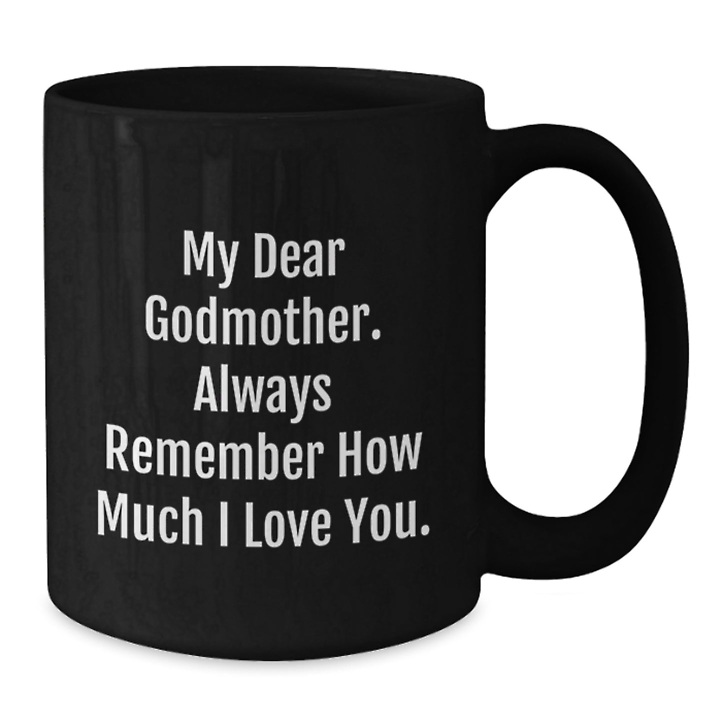 Godmother Gifts for Graduation - Funny Black Coffee Mug - 'My Dear Godmother Always Remember How Much I Love You' by Family, Friends, or Men - Additional