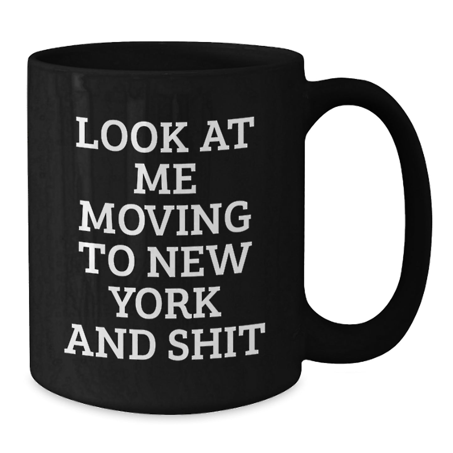 New York Adventure, Funny Look At Me Moving To New York And Shit, Birthday Unique Gifts from Friends to Family - Black Coffee Mug, 11oz/15oz Ceramic - Additional