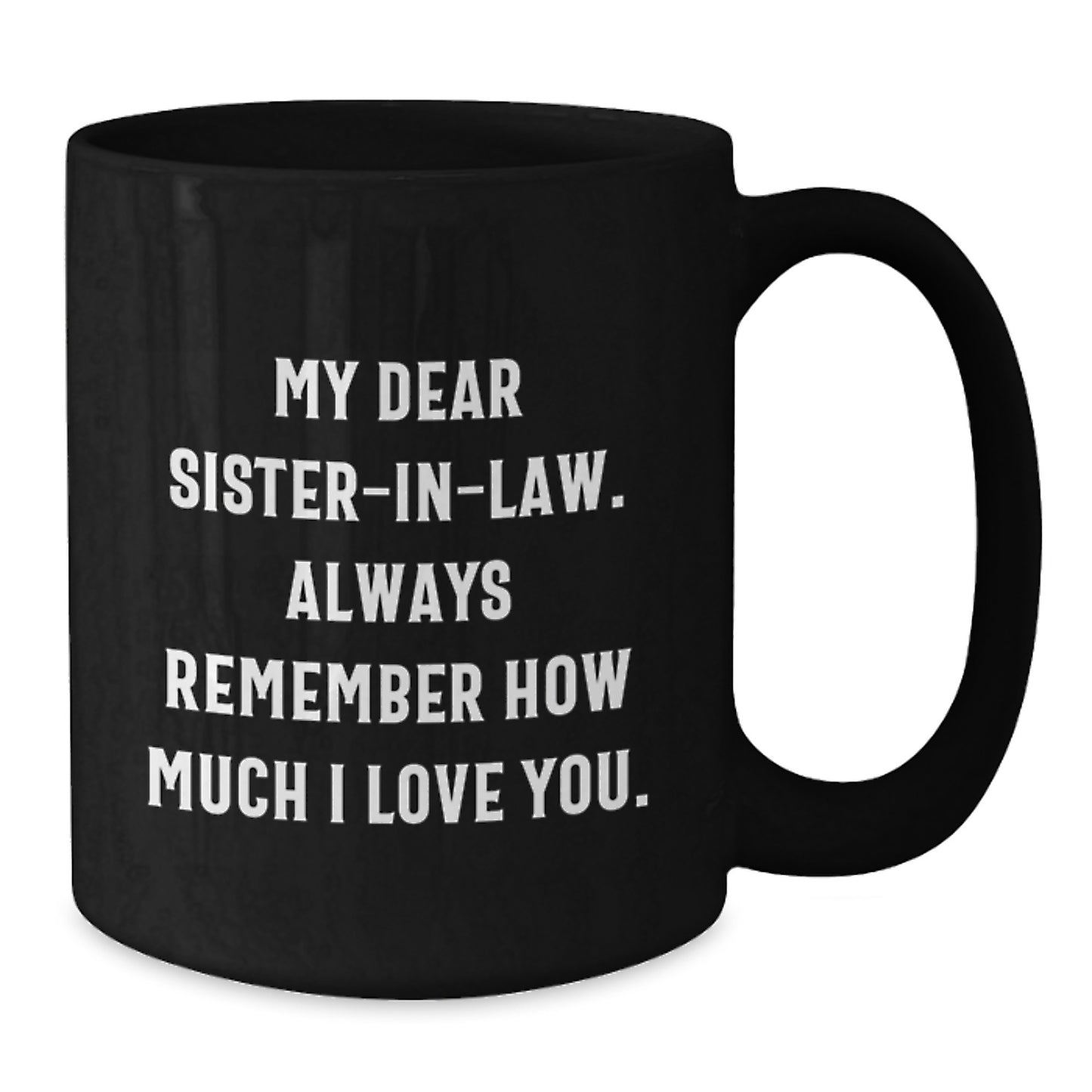 Funny Sister-in-law Gifts from Men, Women, Family - Best Black Coffee Mug for Graduation Unique Gifts - My Dear Sister-in-law Always Remember How Much I Love You - Additional