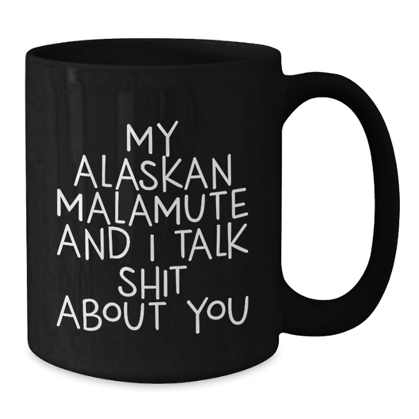 Funny Mugs for Alaskan Malamute Dog Lovers - Gifts from Friends and Family for Graduation - Black Coffee Mug with Quote by My Alaskan Malamute And I Talk Shit About You - Additional