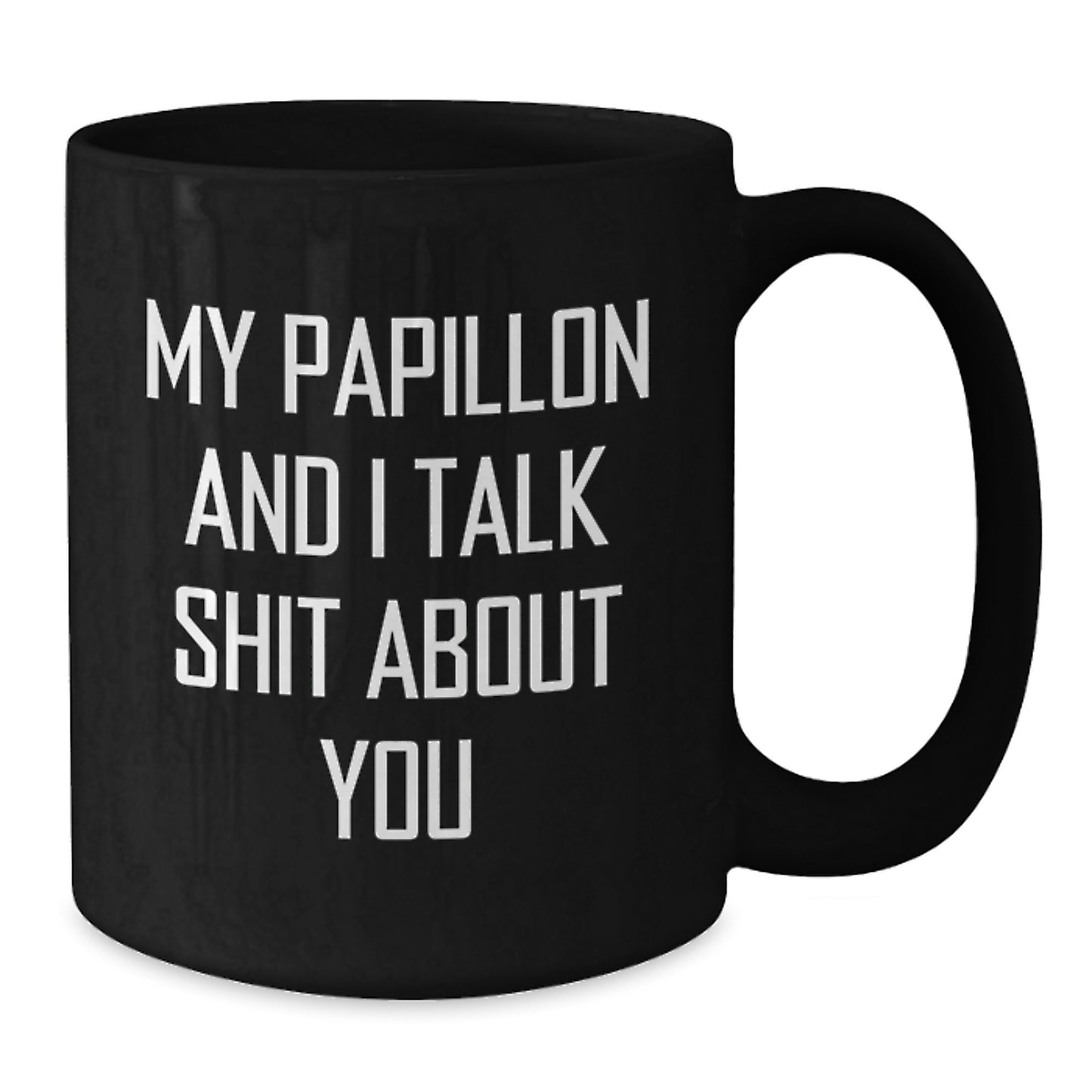 Papillon Dog Lover Gifts from Family Friends for Graduation Unique Funny Mug, My Papillon And I Talk Shit About You, Black Coffee Mug 11oz or 15oz - Additional