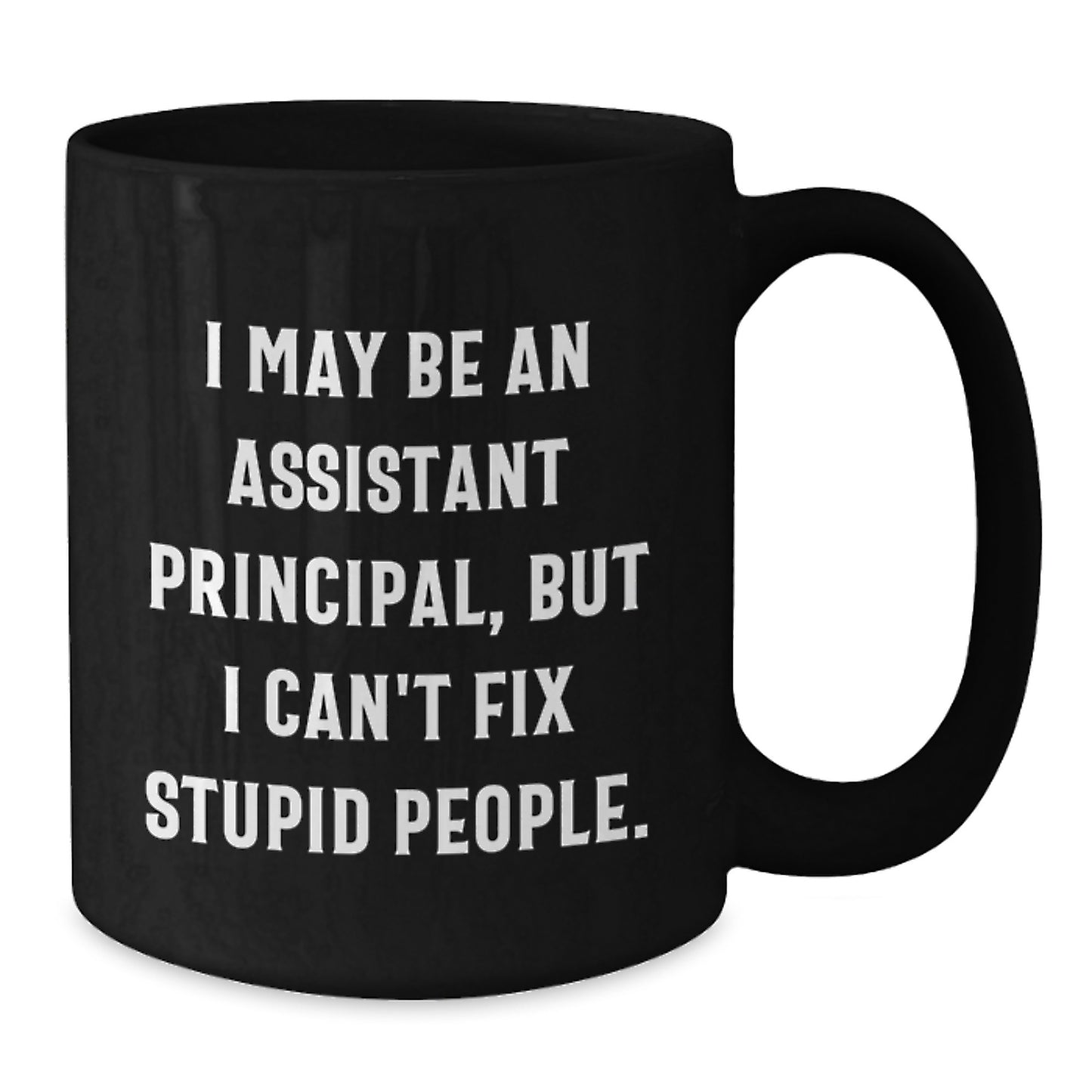Funny Assistant Principal Gifts for Men - I May Be an Assistant Principal, But I Can't Fix Stupid People Black Coffee Mug Gifts from Men for Mother's Day - Additional