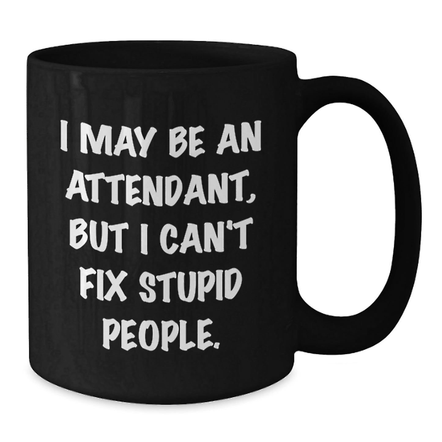 Funny Attendant Gifts from Men to Mom on Mother's Day, Black Coffee Mug with 'I May Be An Attendant, But I Can't Fix Stupid People' Quote - Additional