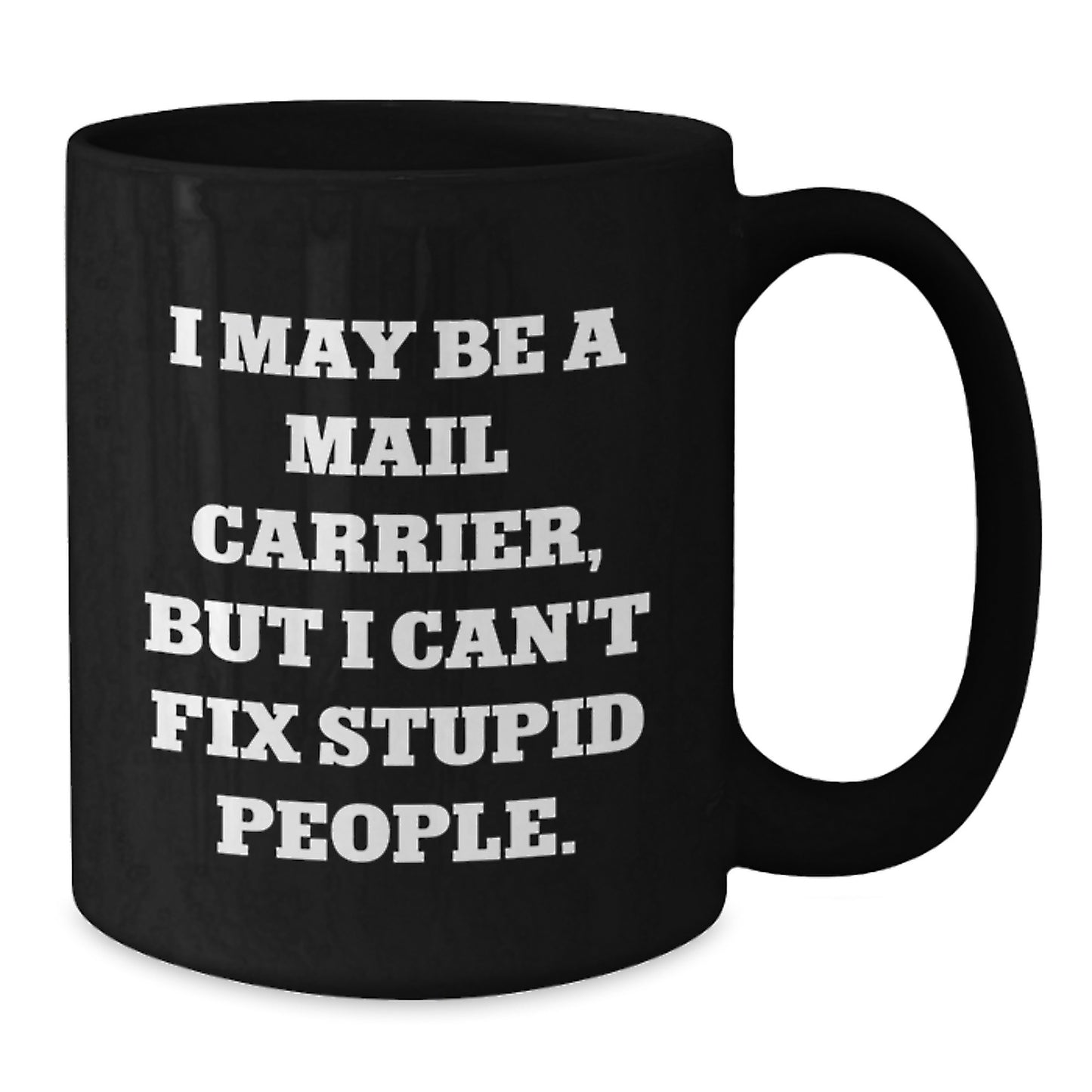 Funny Mail Carrier Gifts from Friends for Graduation Unique Gifts - 'I May Be A Mail Carrier, But I Can't Fix Stupid People.' Black Coffee Mug - Additional
