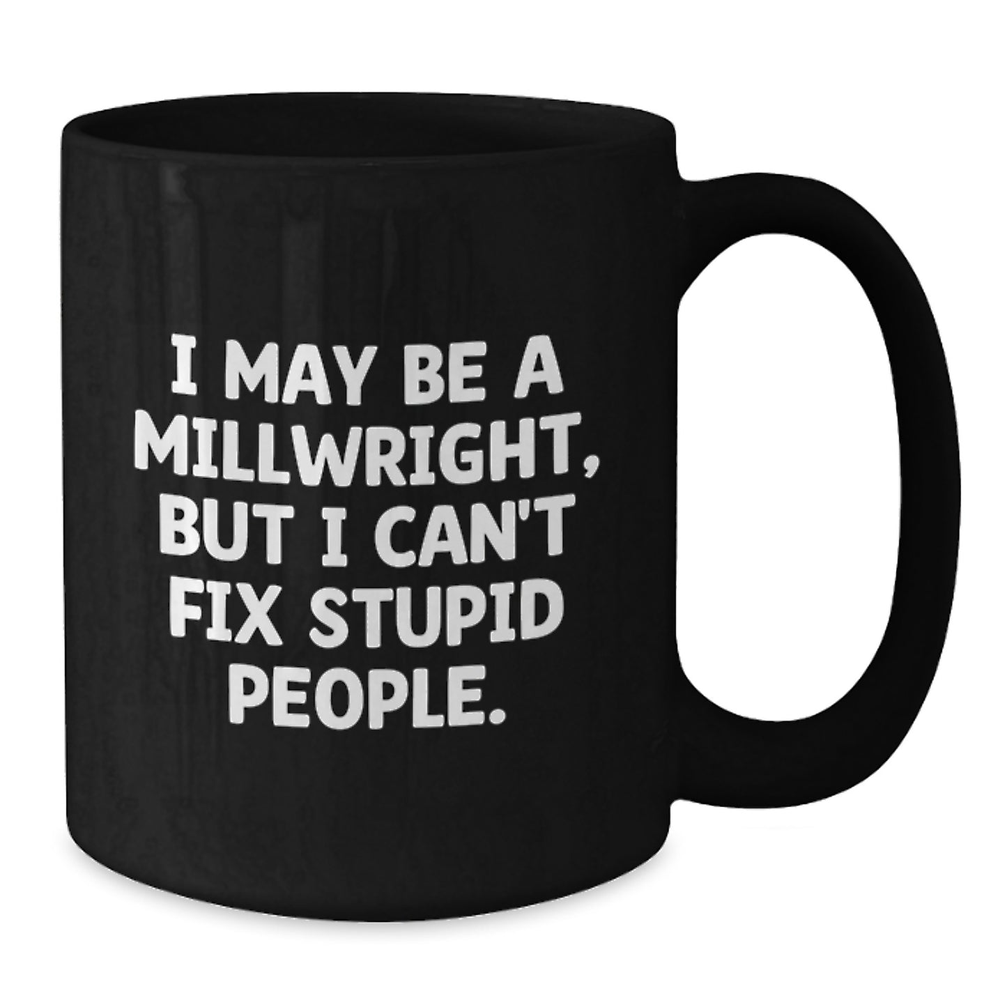 Funny Millwright Gifts from Men to Millwright - I May Be A Millwright, But I Can't Fix Stupid People. Black Coffee Mug, Mother's Day Unique Gifts - Additional