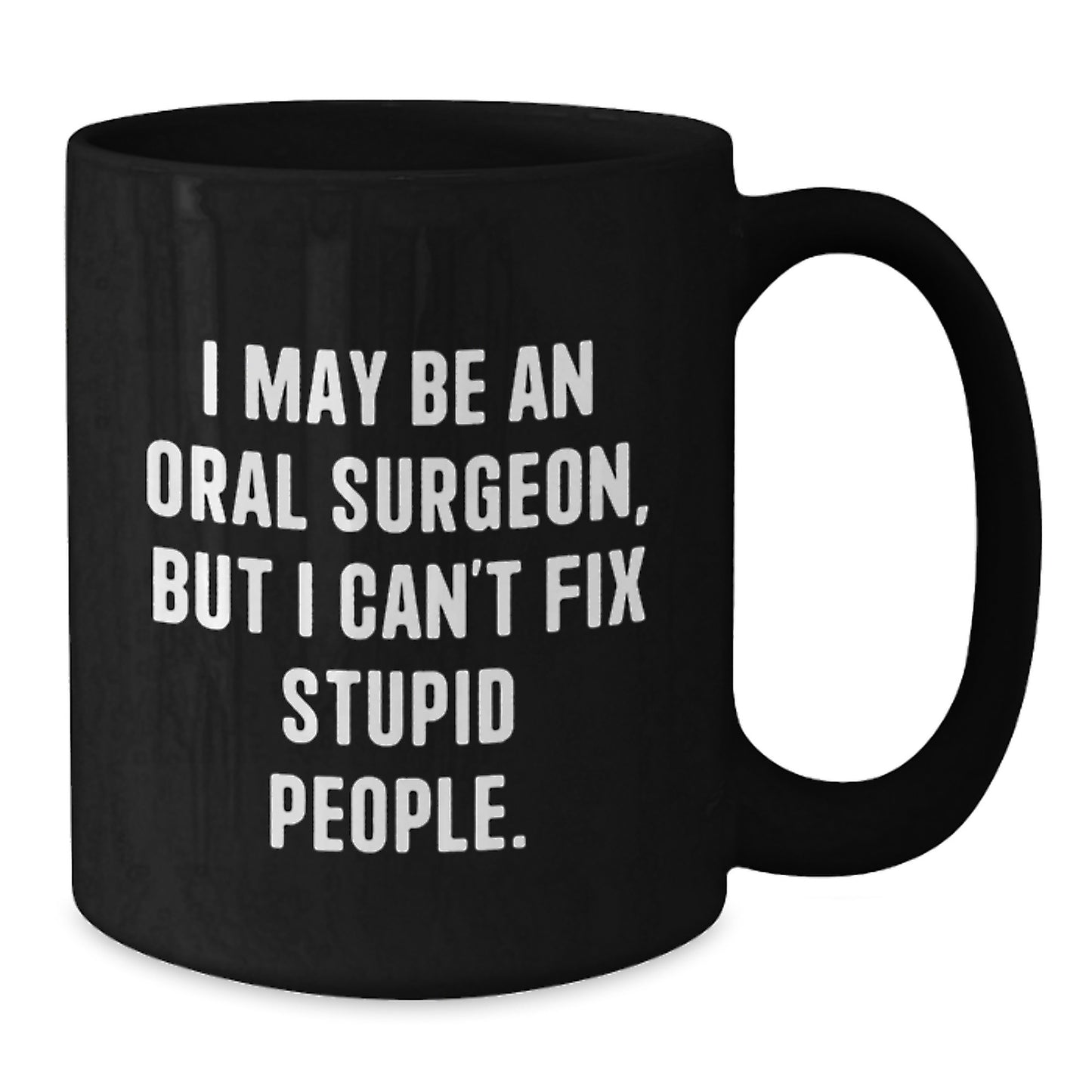 Funny Oral Surgeon Gifts from Men for Oral Surgeon, I May Be An Oral Surgeon, But I Can't Fix Stupid People. Black Coffee Mug, Unique Mother's Day Unique Gifts for Her - Additional