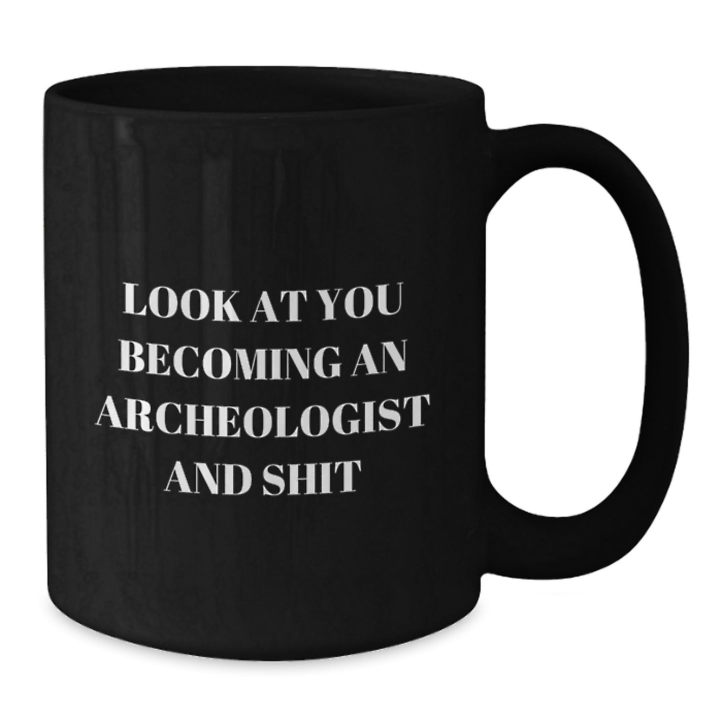 Funny Archeologist Gifts from Friends and Family for Graduation Unique Black Coffee Mug, 'Look At You Becoming An Archeologist And Shit' Quote - Additional