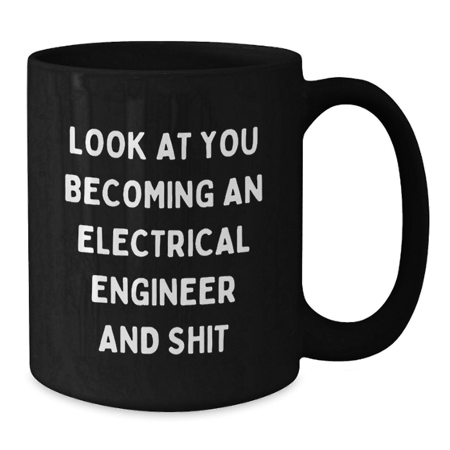 Electrical Engineer Gifts from Friends - Funny Quote Black Coffee Mug for Graduation Day - 'Look At You Becoming An Electrical Engineer And Shit' - Gifts for Electrical Engineer Men - Additional
