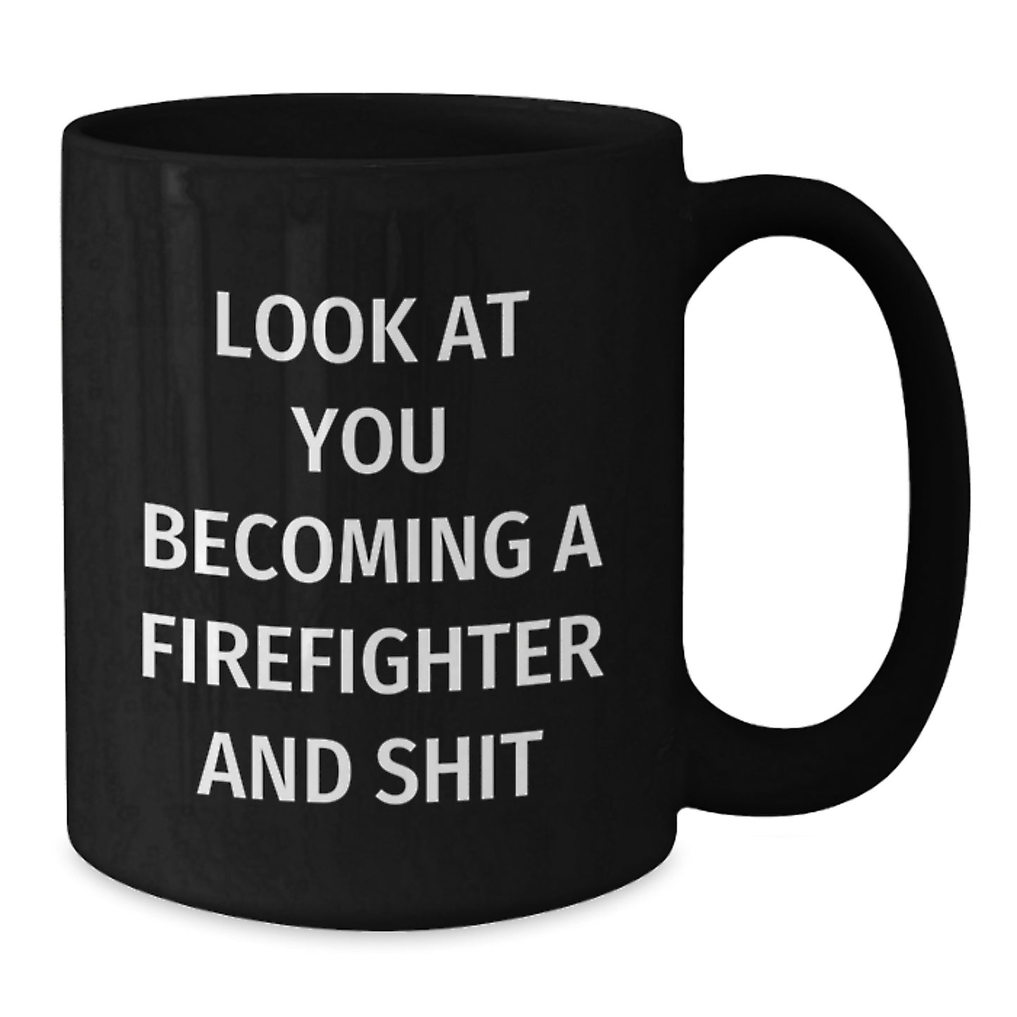 Funny Firefighter Gifts, Firefighter Black Coffee Mug, Graduation Unique Gifts from Friends to Firefighter - 'Look At You Becoming A Firefighter And Shit' - Additional
