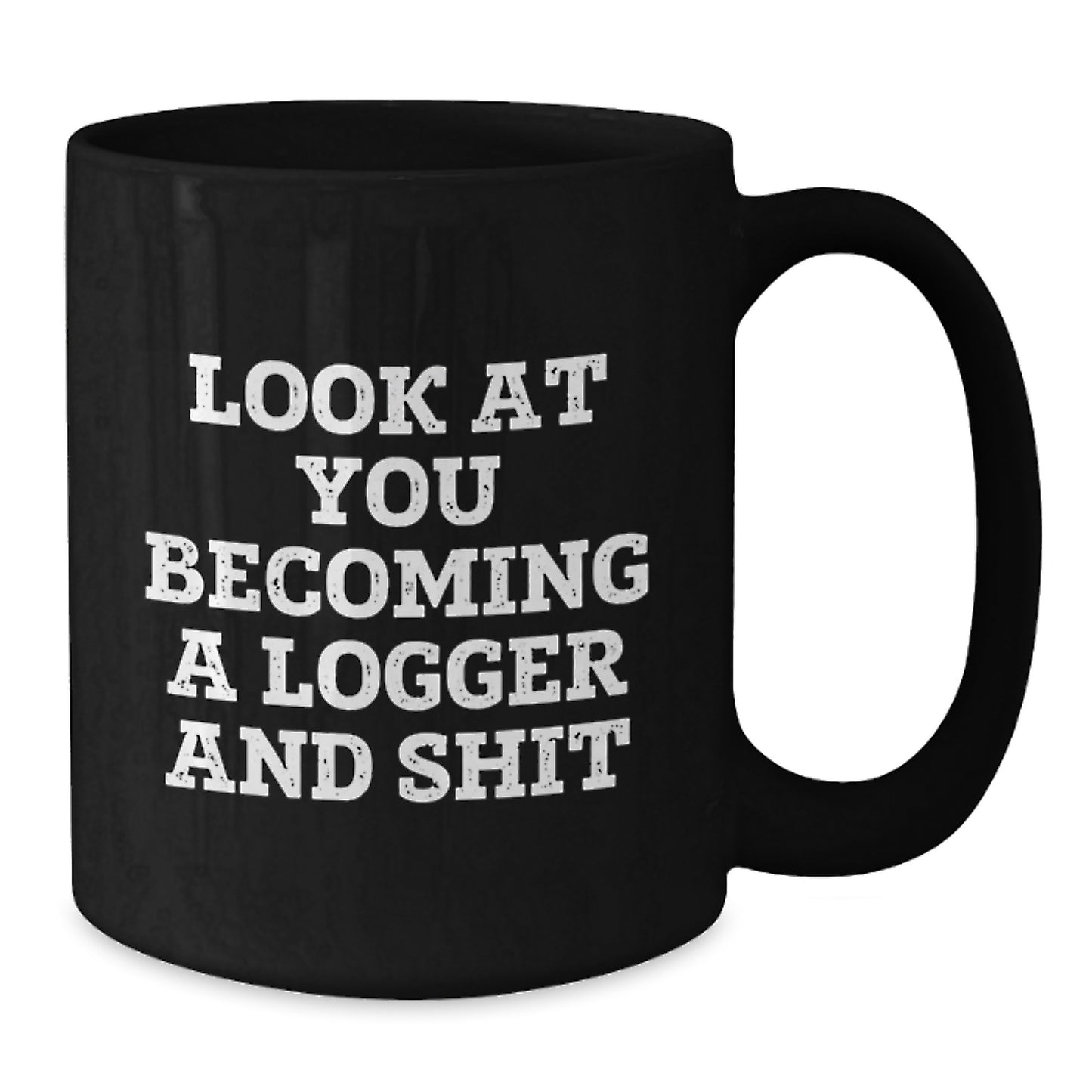 Funny Logger Gifts from Friends for Graduation Unique Black Coffee Mugs with Quote 'Look At You Becoming A Logger And Shit' - Additional