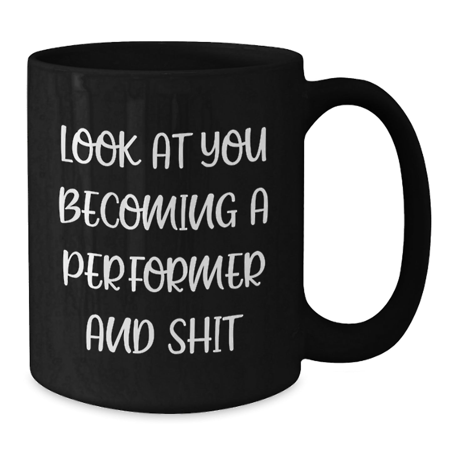 Funny Gifts from Friends for Performer on Mother's Day Unique Black Coffee Mugs with Look At You Becoming A Performer And Shit Quote - Additional
