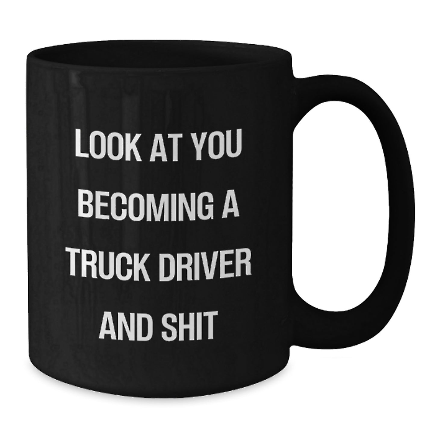 Funny Gifts from Friends and Family for Truck Driver's Coffee Lover - Look At You Becoming A Truck Driver And Shit Unique Black Coffee Mug for Mother's Day - Additional