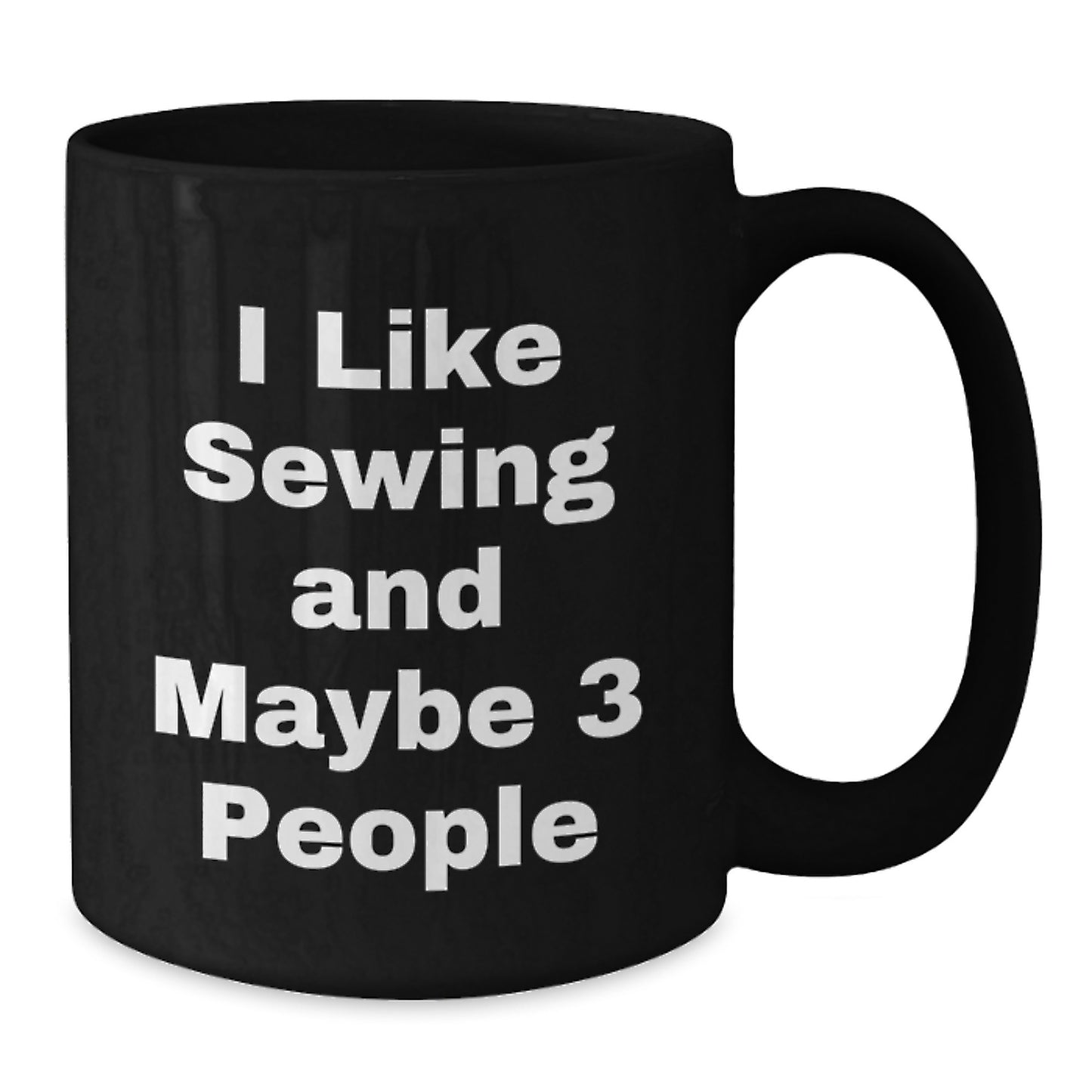 Funny Sewing Enthusiast Gifts, Black Coffee Mug, I Like Sewing And Maybe 3 People, Birthday Unique Presents for Friends - Additional