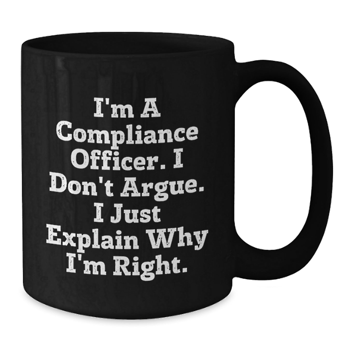 Funny Compliance Officer Gifts - I'm A Compliance Officer. I Don't Argue. I Just Explain Why I'm Right. Black Coffee Mugs for Graduation Unique Gifts from Friends to Family - Additional