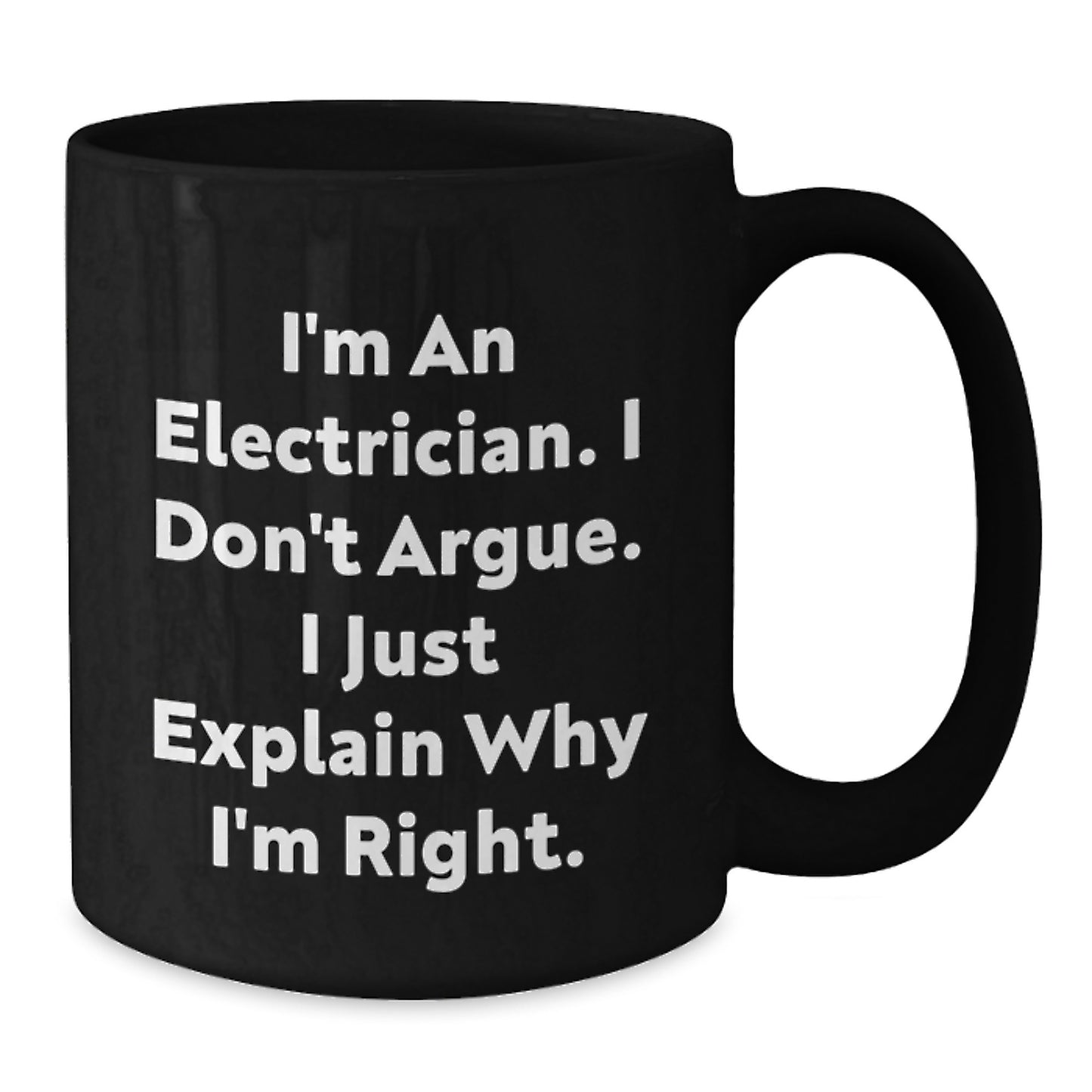 Funny Electrician Gifts from Friends and Family for Electrician Men - I'm An Electrician. I Don't Argue. I Just Explain Why I'm Right. Black Coffee Mug - Additional