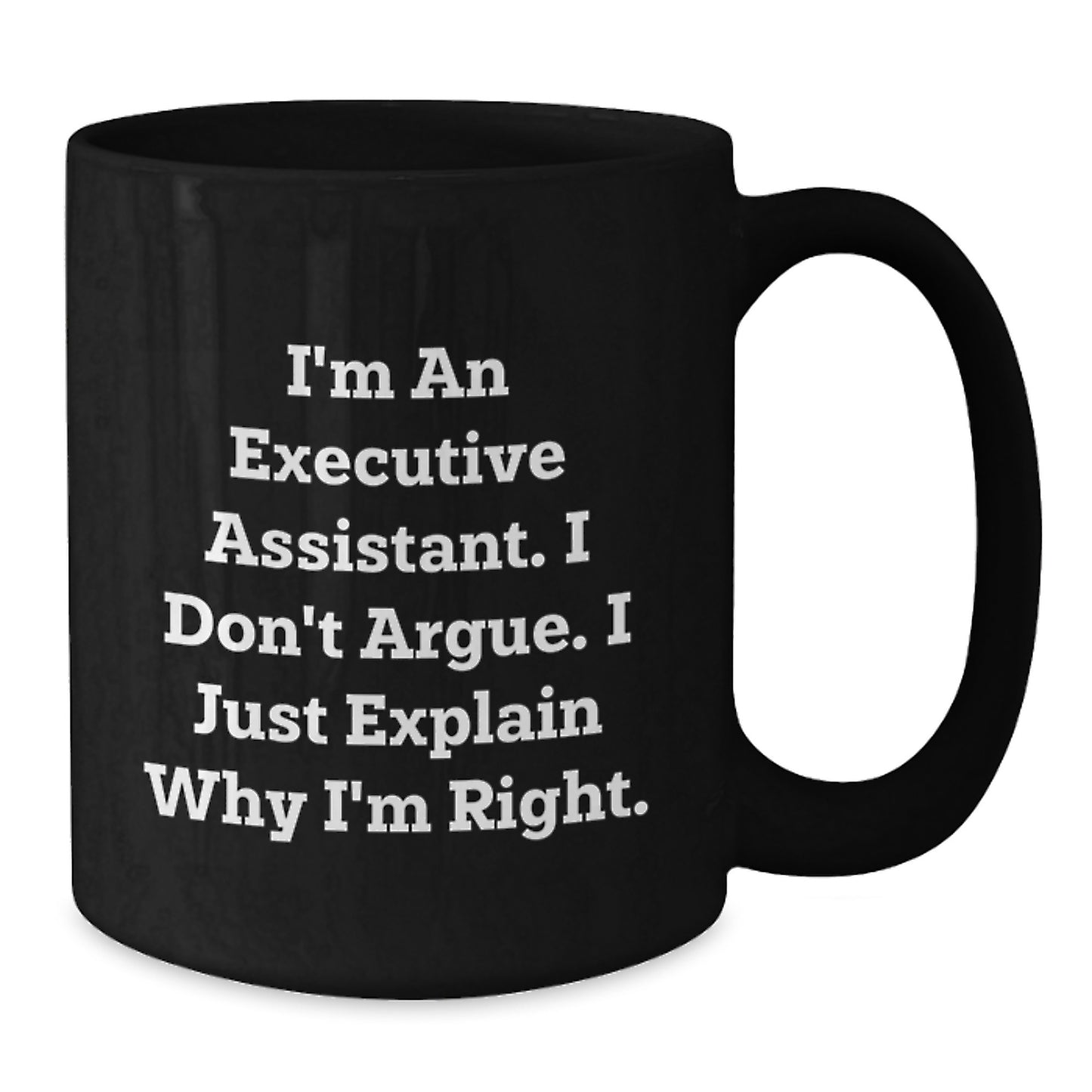 Funny Executive Assistant Gifts from Men, Black Coffee Mug, I'm An Executive Assistant. I Don't Argue. I Just Explain Why I'm Right. for Executive Assistant Women on Mother's Day Unique Gifts - Additional