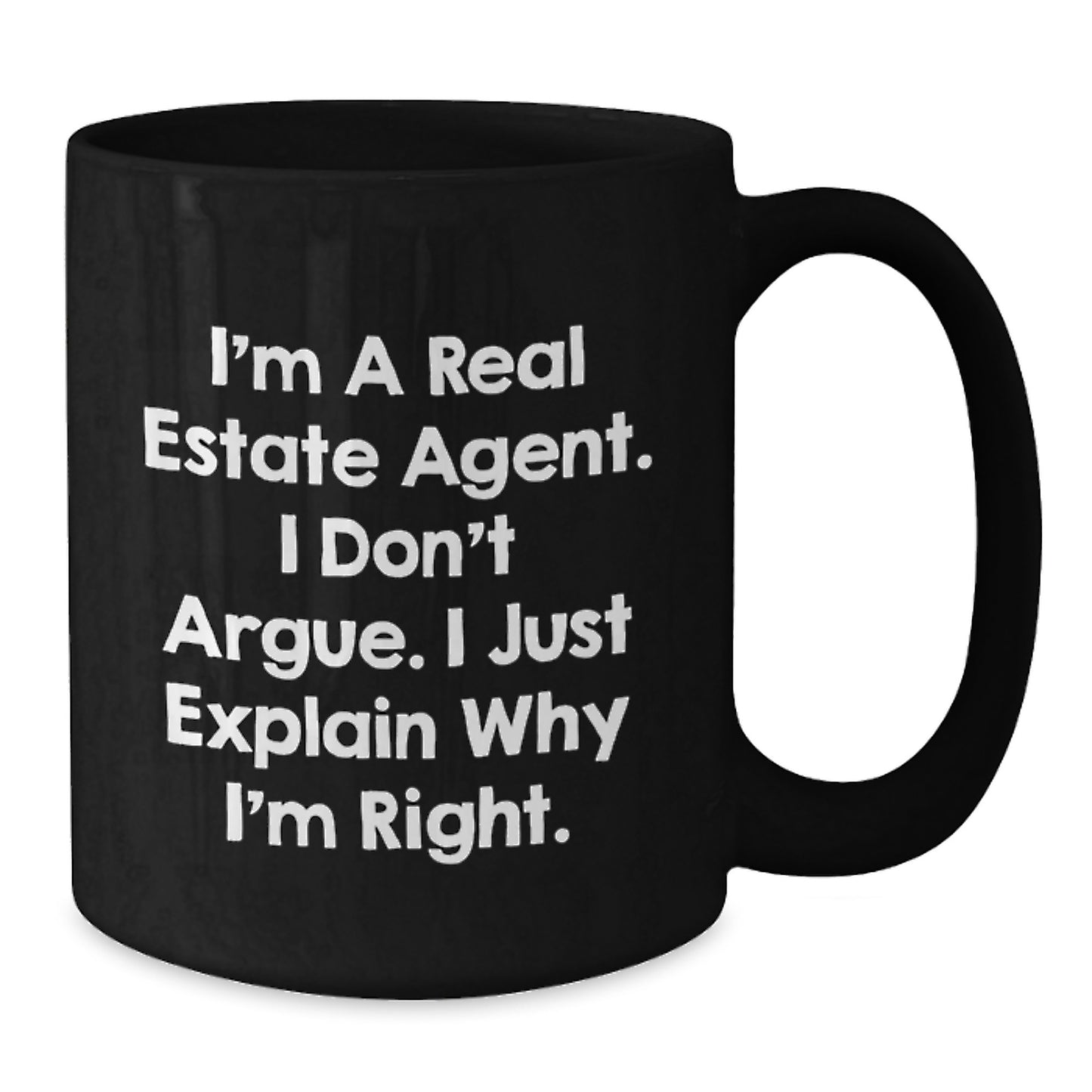 Real Estate Agent Funny Graduation Gifts from Men to Women Black Coffee Mug - 'I'm A Real Estate Agent. I Don't Argue. I Just Explain Why I'm Right.' - Additional