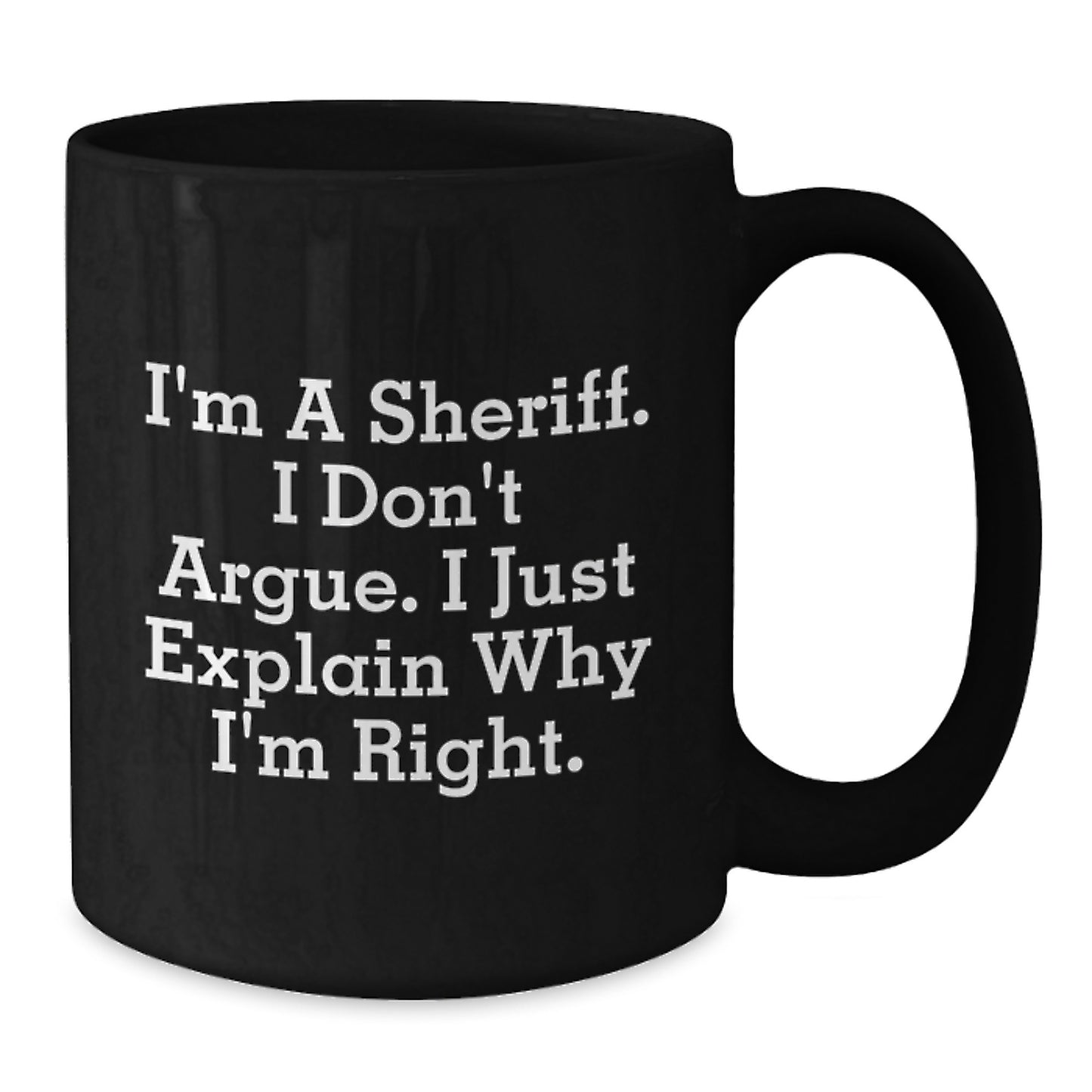 Funny Sheriff Gifts from Friends for Sheriff Graduation Unique Mug - I'm A Sheriff. I Don't Argue. I Just Explain Why I'm Right. Black Coffee Mug - Additional