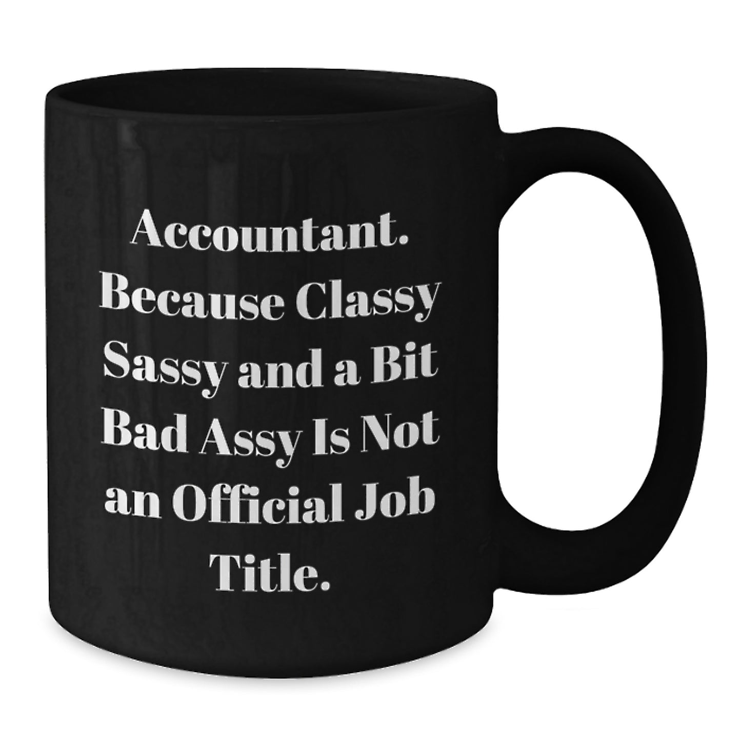 Funny Accountant Gifts from Friends - Black Coffee Mug with 'Accountant. Because Classy Sassy And A Bit Fearlessy Is Not An Official Job Title.' Quote for Mother's Day - Additional