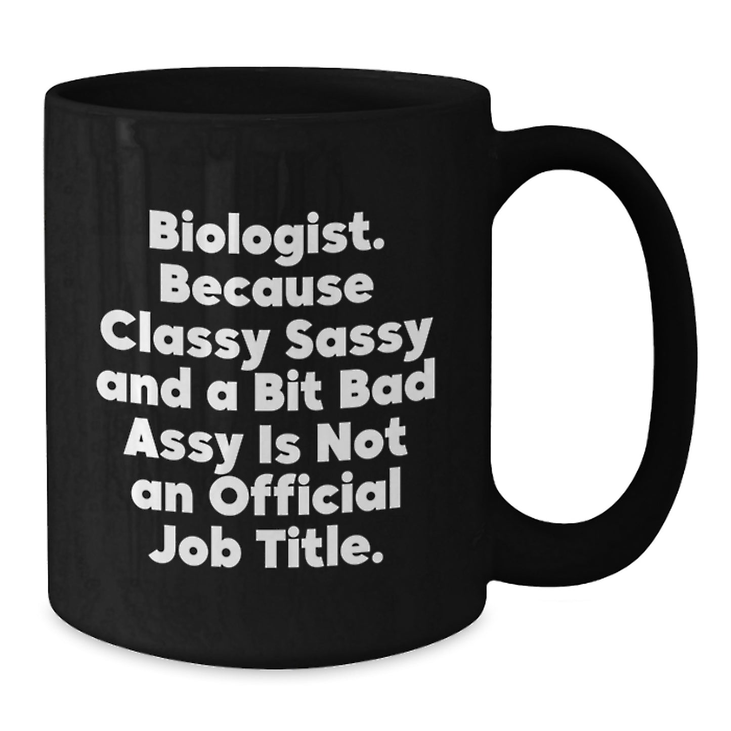 Funny Biologist Gifts for Graduation, Black Coffee Mug, 'Classy Sassy And A Bit Fearlessy Is Not An Official Job Title.' Quote, Black, 11oz or 15oz, Gifts from Mom to Biologist Friend - Additional