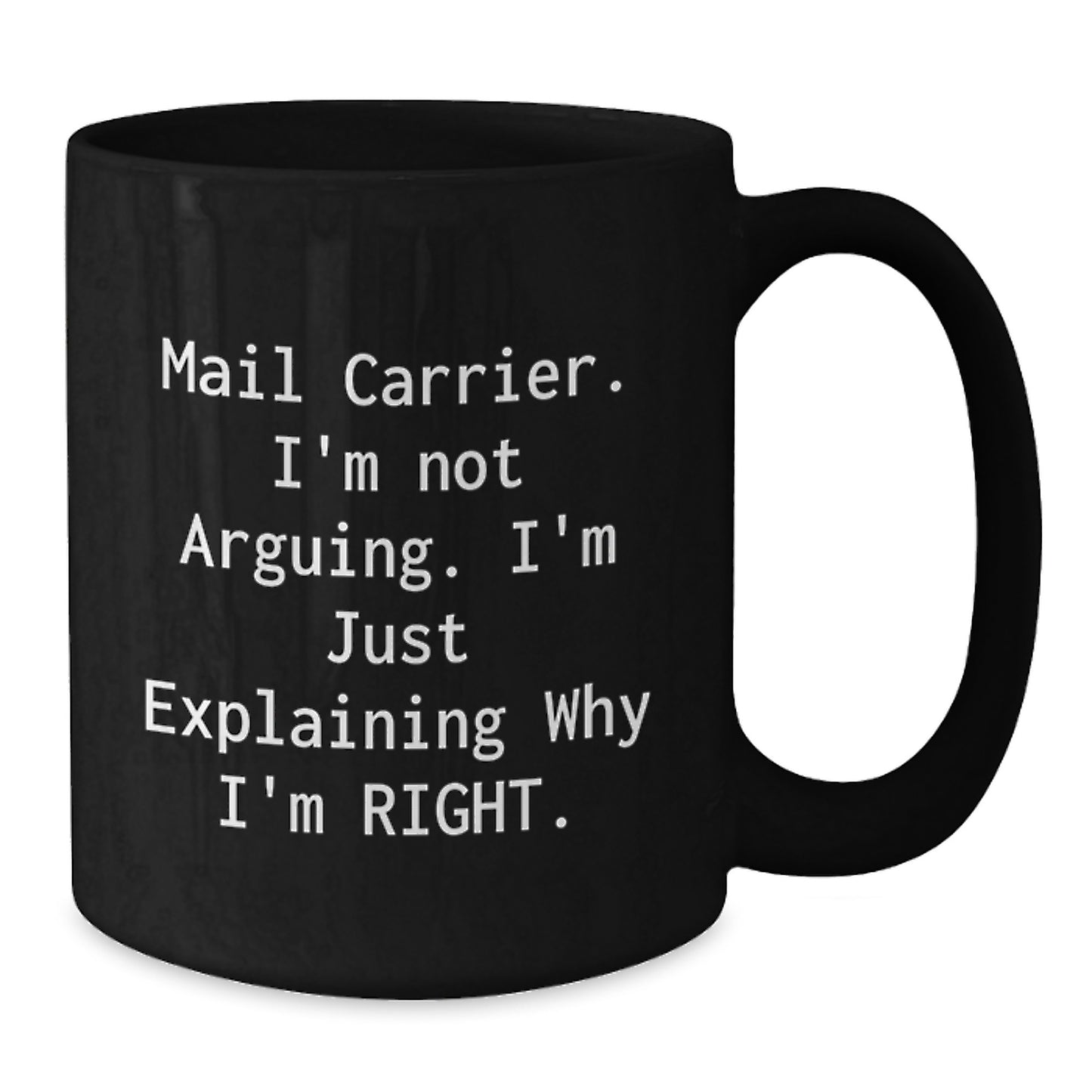 Funny Mail Carrier Gifts from Family, Unique Black Coffee Mug for Mail Carrier on Mother's Day - Explaining Why I'm Right! - Additional
