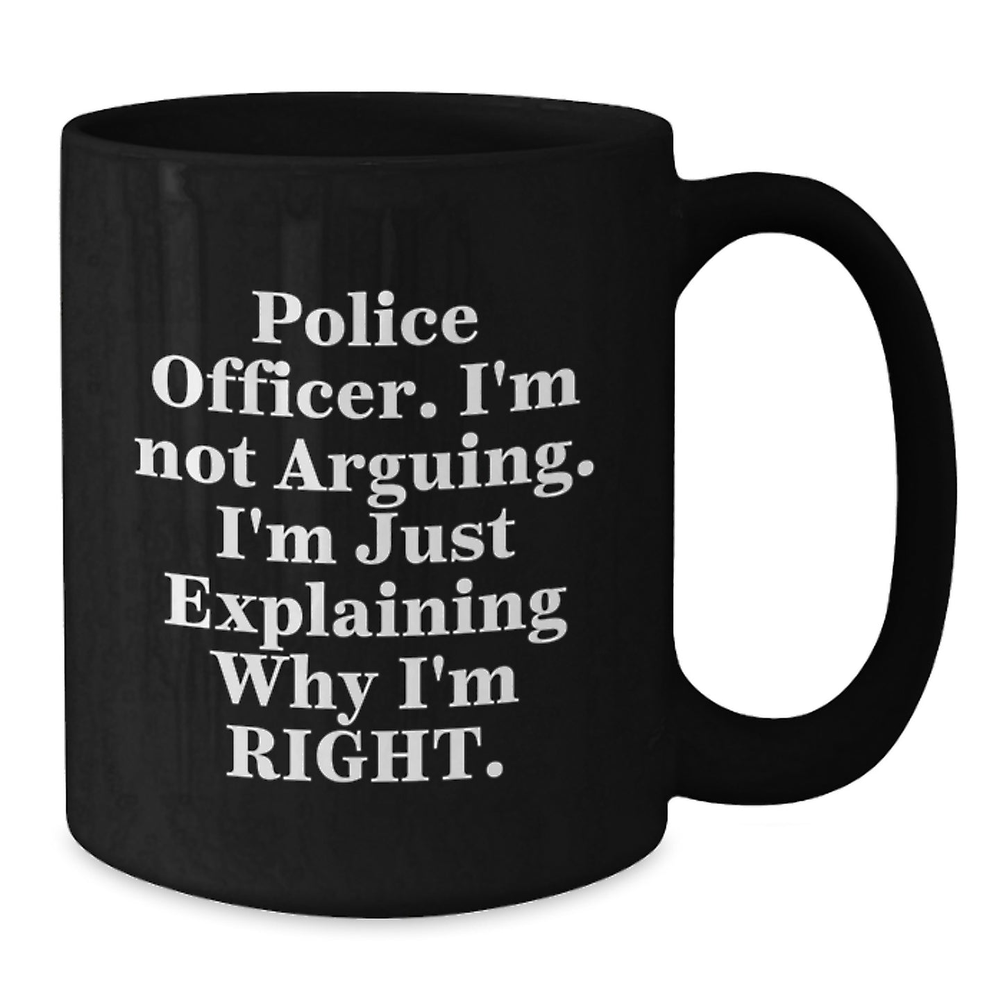 Police Officer Gifts for Men Unique Funny Black Coffee Mug Explaining Why I'm Right Graduation - Additional