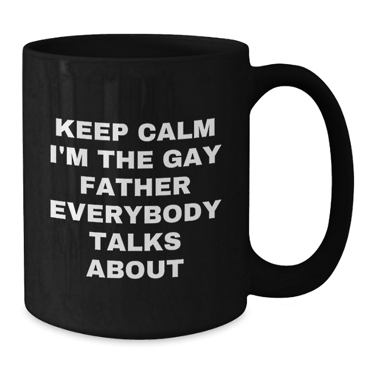 Funny Gay Father Birthday Unique Gift Unique Black Coffee Mugs for Dad Keep Calm I'm The Gay Father Everybody Talks About Gifts from Men to Father - Additional