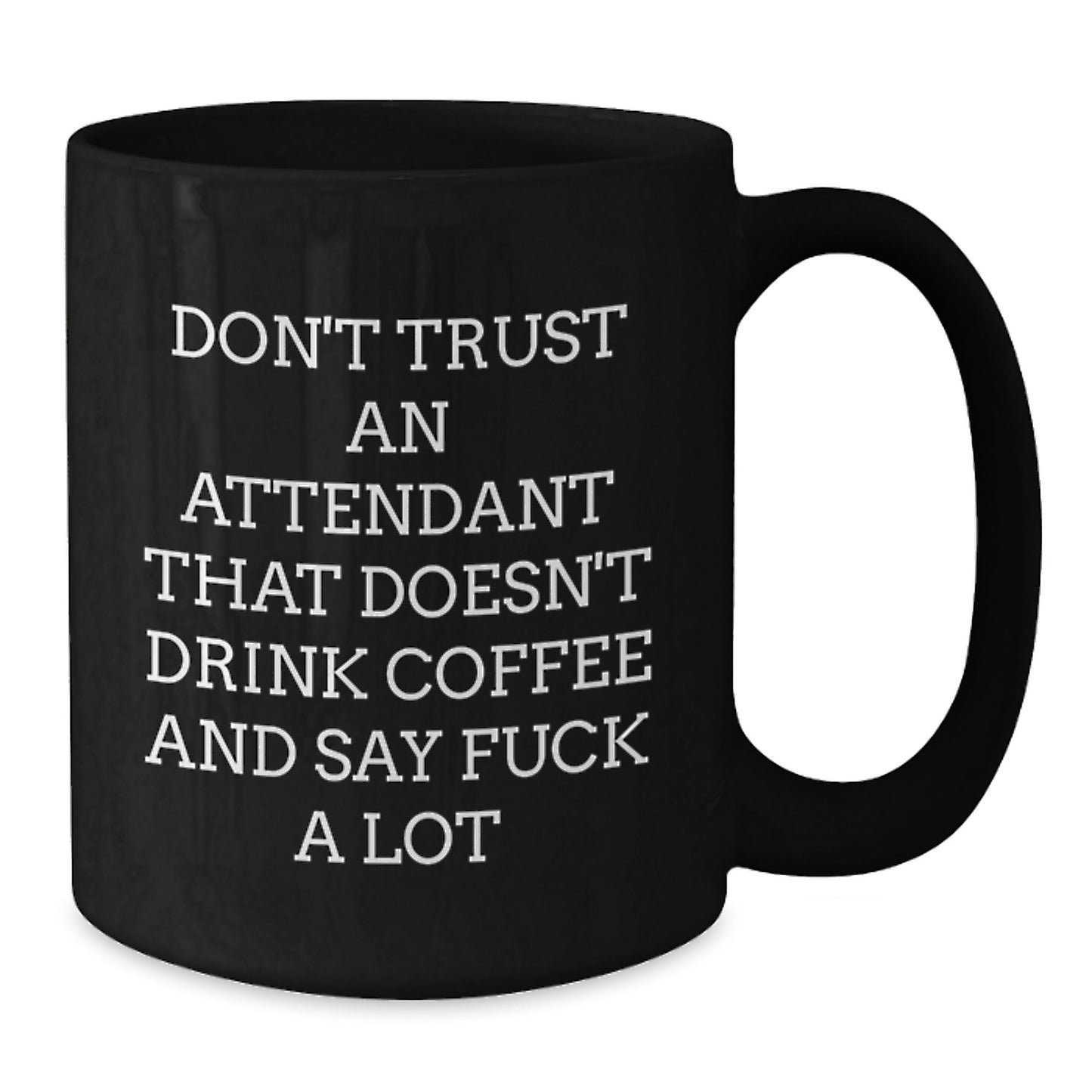 Funny Attendant Gifts from Men to Women, Black Coffee Mug for Attendant, 'Don't Trust An Attendant That Doesn't Drink Coffee And Say F--k A Lot', Mother's Day Unique Gifts - Additional
